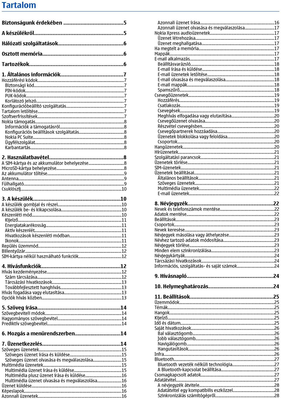 ..8 Konfigurációs beállítások szolgáltatás...8 Nokia PC Suite...8 Ügyfélszolgálat...8 Karbantartás...8 2. Használatbavétel...8 A SIM-kártya és az akkumulátor behelyezése...8 MicroSD-kártya behelyezése.