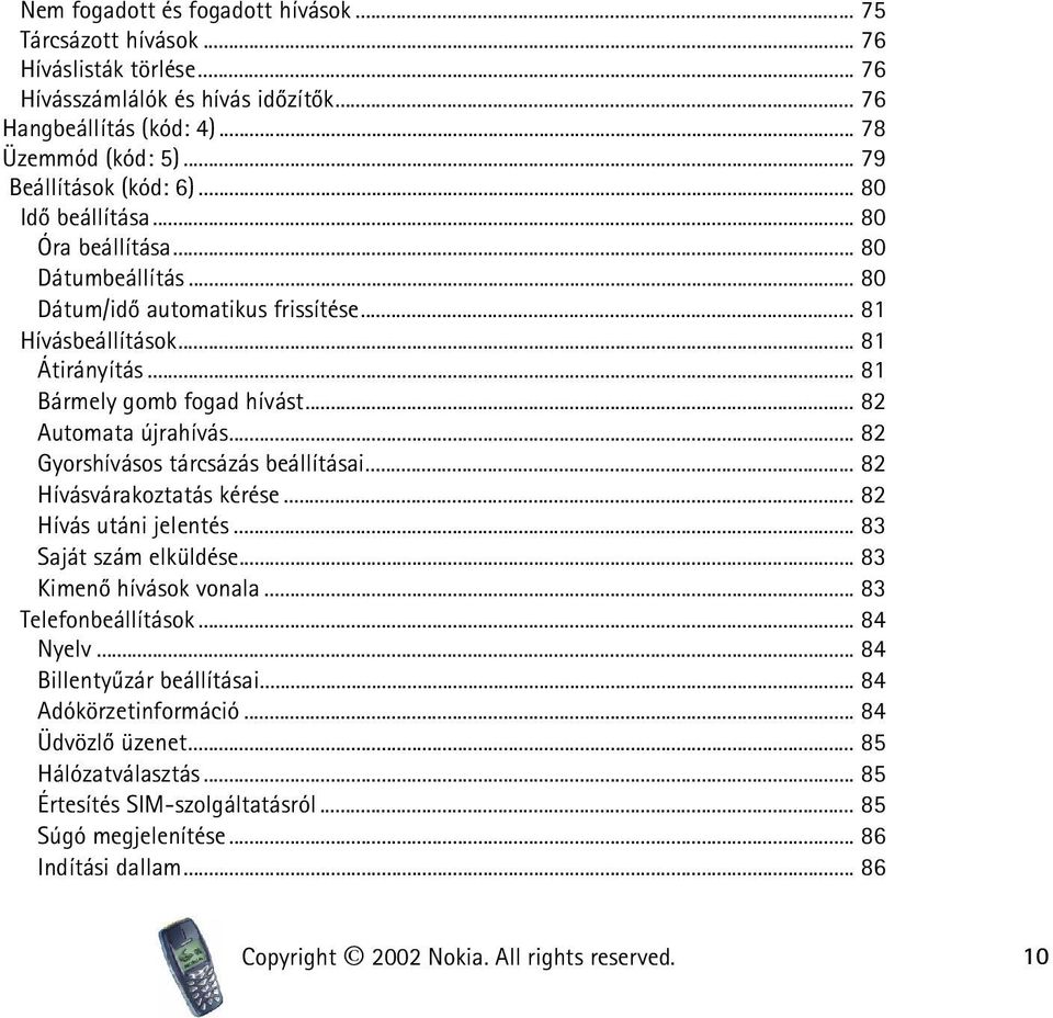 .. 82 Gyorshívásos tárcsázás beállításai... 82 Hívásvárakoztatás kérése... 82 Hívás utáni jelentés... 83 Saját szám elküldése... 83 Kimenõ hívások vonala... 83 Telefonbeállítások... 84 Nyelv.