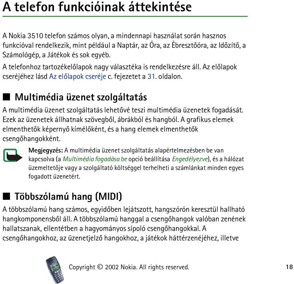 Multimédia üzenet szolgáltatás A multimédia üzenet szolgáltatás lehetõvé teszi multimédia üzenetek fogadását. Ezek az üzenetek állhatnak szövegbõl, ábrákból és hangból.