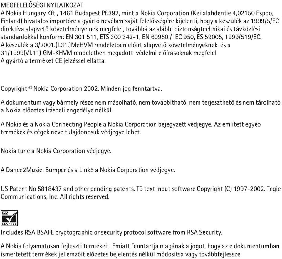 követelményeinek megfelel, továbbá az alábbi biztonságtechnikai és távközlési standardokkal konform: EN 301 511, ETS 300 342-1, EN 60950 / IEC 950, ES 59005, 1999/519/EC. A készülék a 3/2001.(I.31.