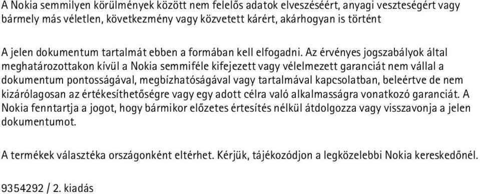 Az érvényes jogszabályok által meghatározottakon kívül a Nokia semmiféle kifejezett vagy vélelmezett garanciát nem vállal a dokumentum pontosságával, megbízhatóságával vagy tartalmával