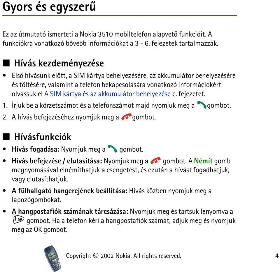 az akkumulátor behelyezése c. fejezetet. 1. Írjuk be a körzetszámot és a telefonszámot majd nyomjuk meg a gombot. 2. A hívás befejezéséhez nyomjuk meg a gombot.