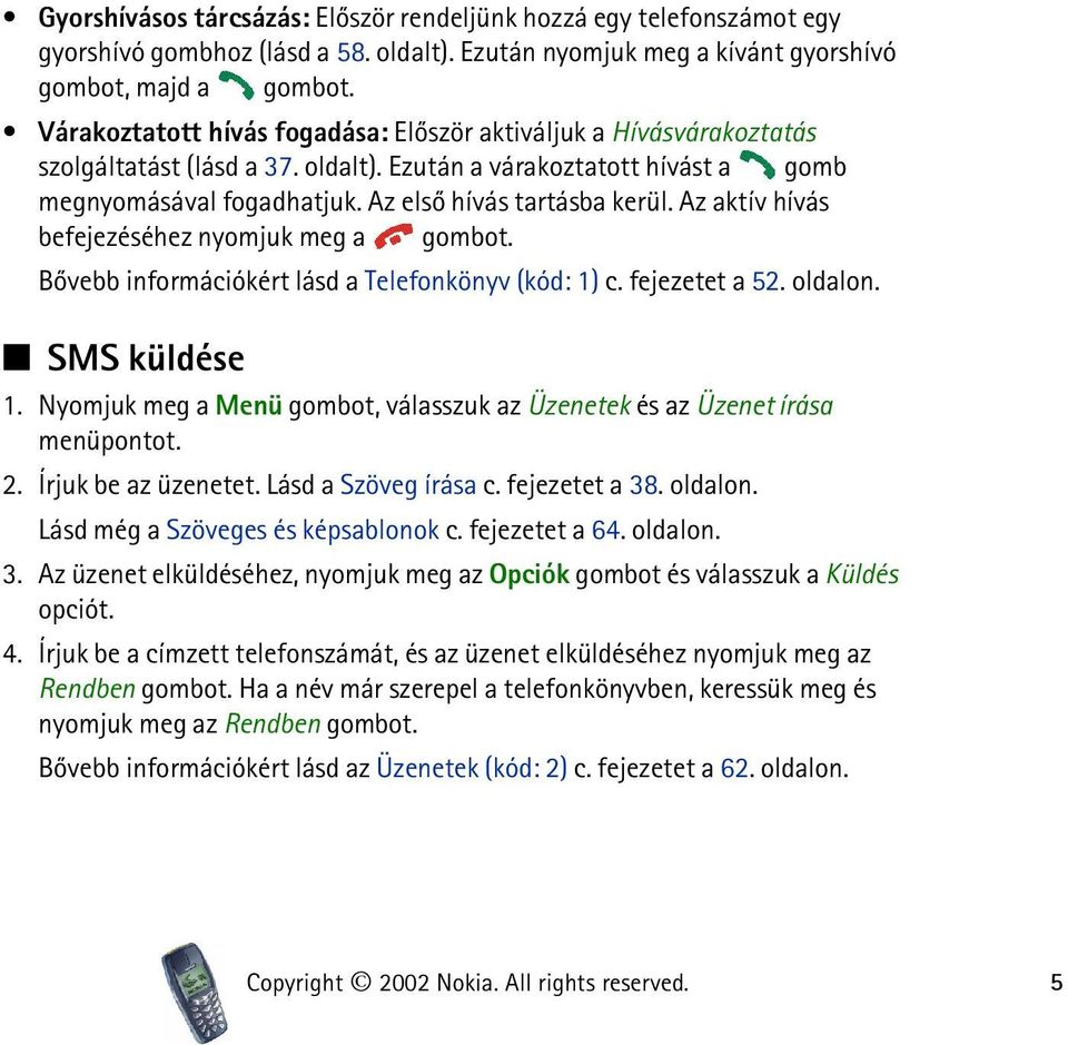 Az aktív hívás befejezéséhez nyomjuk meg a gombot. Bõvebb információkért lásd a Telefonkönyv (kód: 1) c. fejezetet a 52. oldalon. SMS küldése 1.