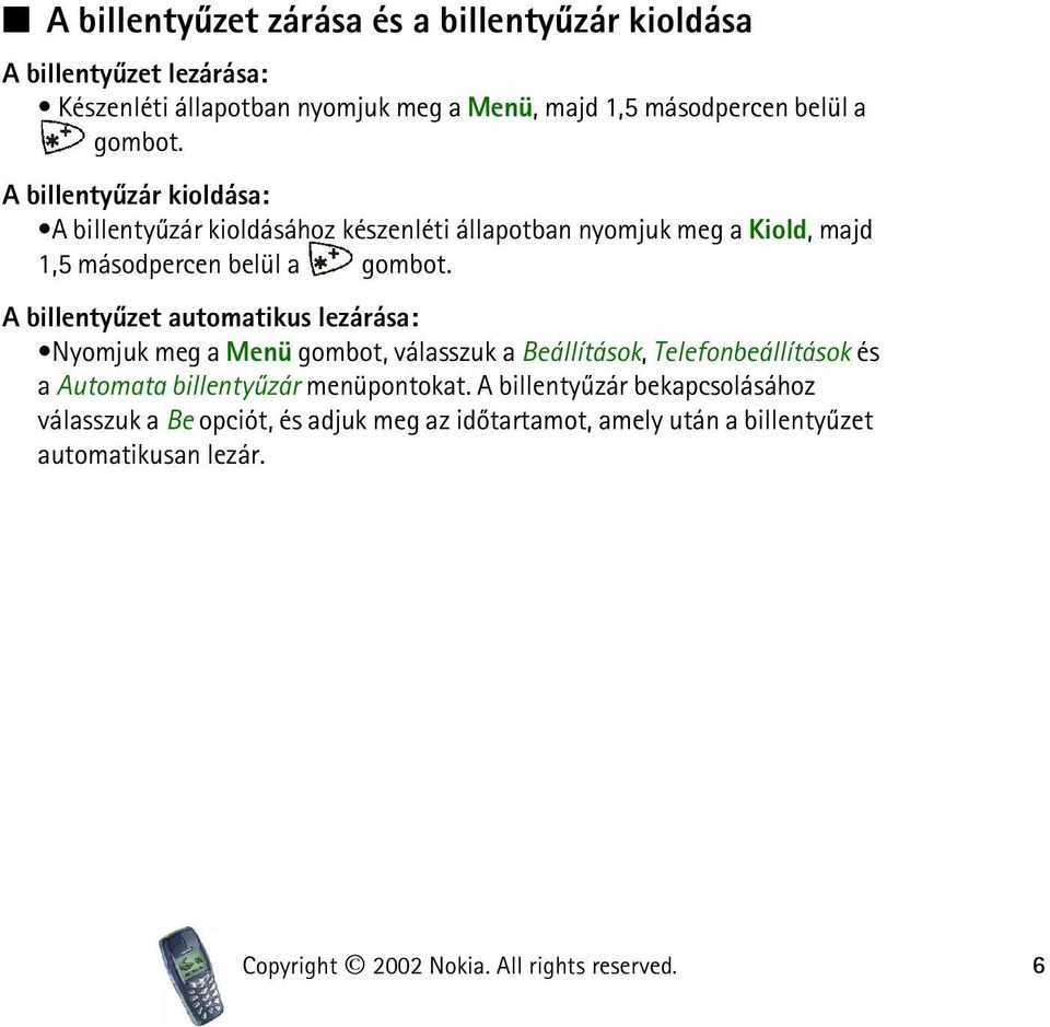 A billentyûzet automatikus lezárása: Nyomjuk meg a Menü gombot, válasszuk a Beállítások, Telefonbeállítások és a Automata billentyûzár menüpontokat.