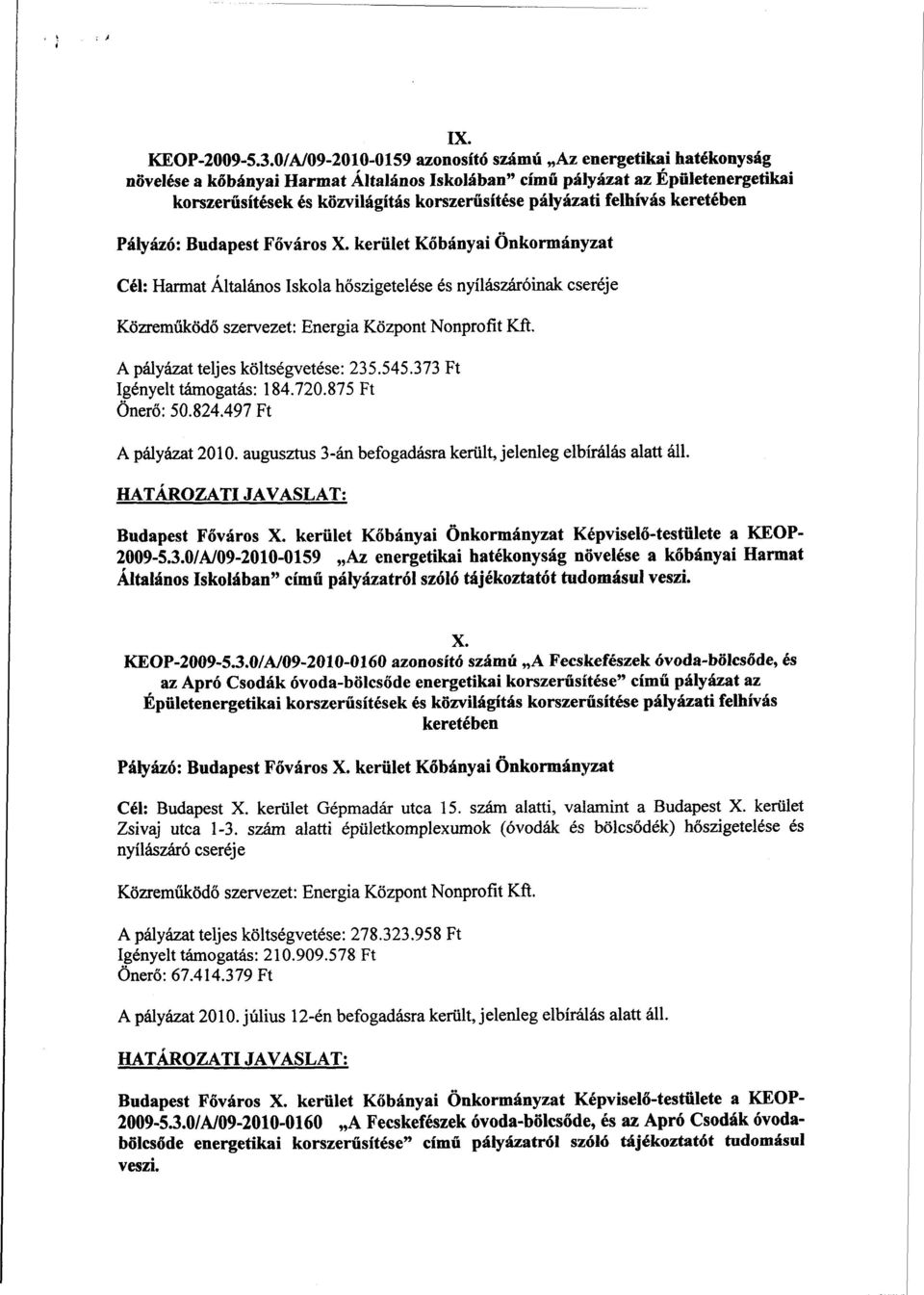 felhívás keretében Pályázó: Budapest Főváros X. kerület Kőbányai Önkormányzat Cél: Harmat Általános Iskola hőszigetelése és nyílászáróinak cseréje Közreműködő szervezet: Energia Központ Nonprofit Kft.