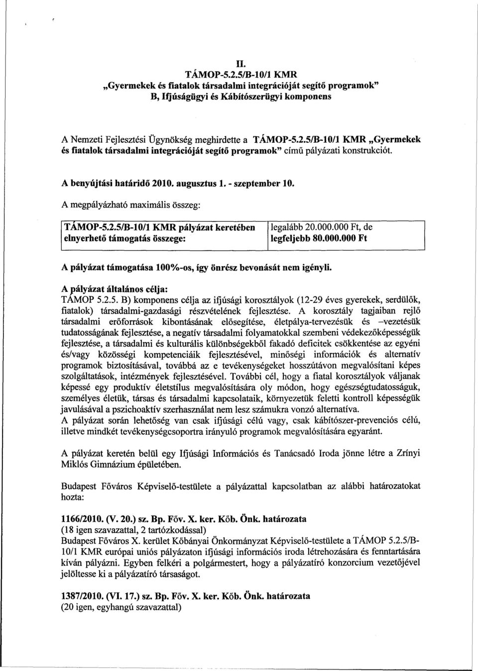 000 Ft, de legfeljebb 80.000.000 Ft A pályázat támogatása 100%-os, így önrész bevonását nem igényli. A pályázat általános célja: TÁMOP 5.