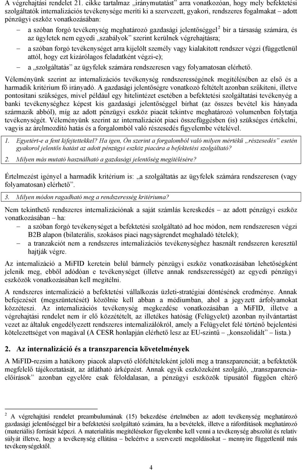 vonatkozásában: a szóban forgó tevékenység meghatározó gazdasági jelentőséggel 2 bír a társaság számára, és az ügyletek nem egyedi szabályok szerint kerülnek végrehajtásra; a szóban forgó