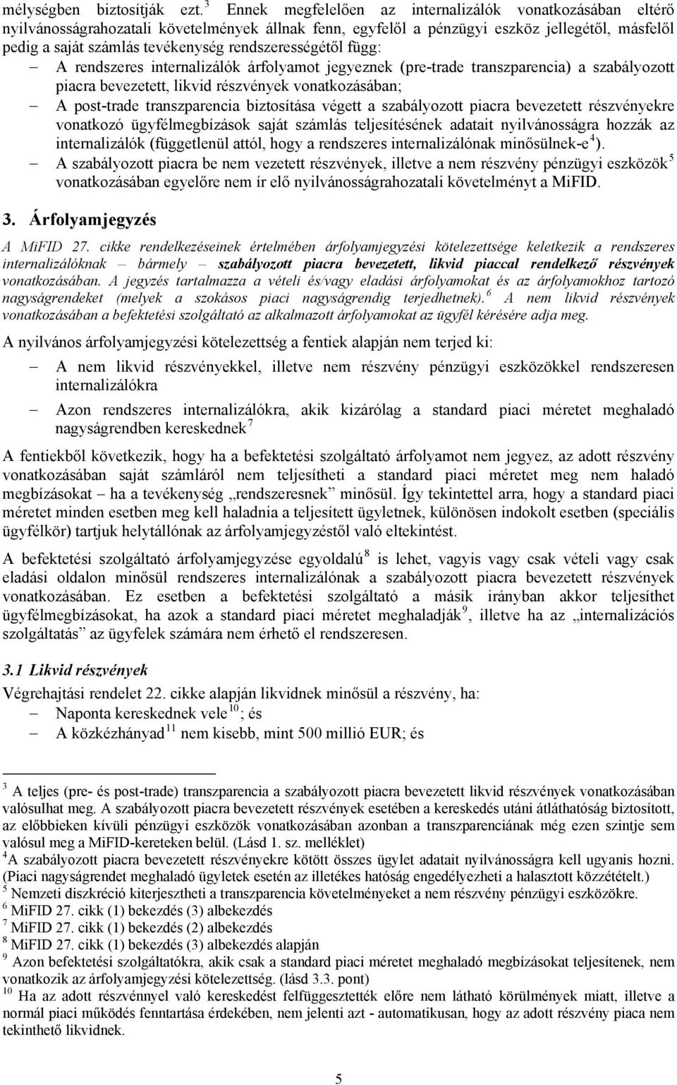 rendszerességétől függ: A rendszeres internalizálók árfolyamot jegyeznek (pre-trade transzparencia) a szabályozott piacra bevezetett, likvid részvények vonatkozásában; A post-trade transzparencia