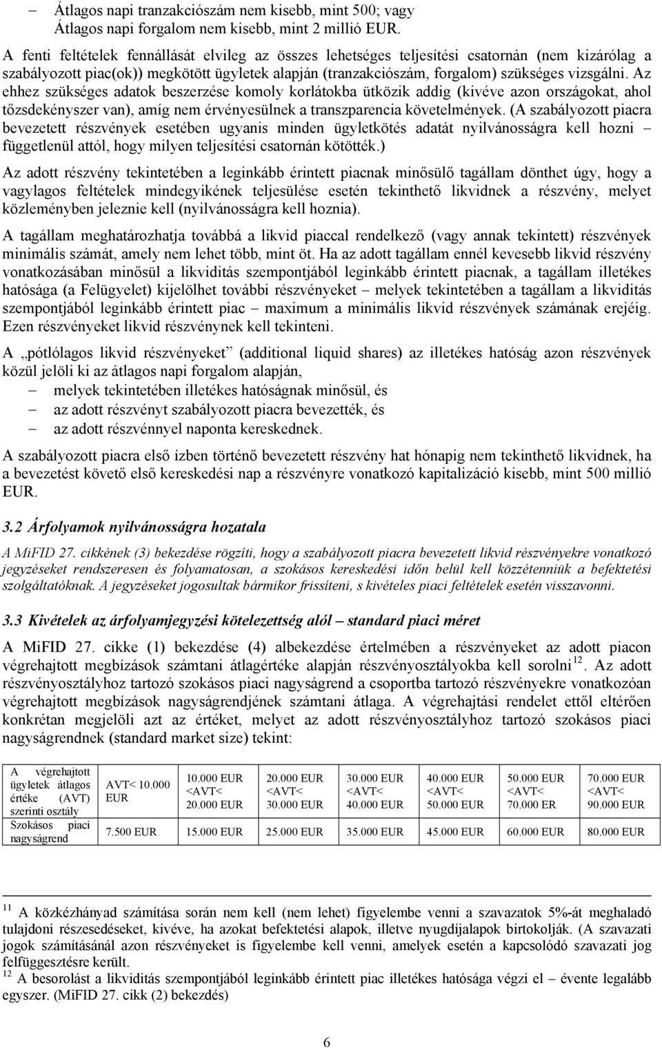 Az ehhez szükséges adatok beszerzése komoly korlátokba ütközik addig (kivéve azon országokat, ahol tőzsdekényszer van), amíg nem érvényesülnek a transzparencia követelmények.