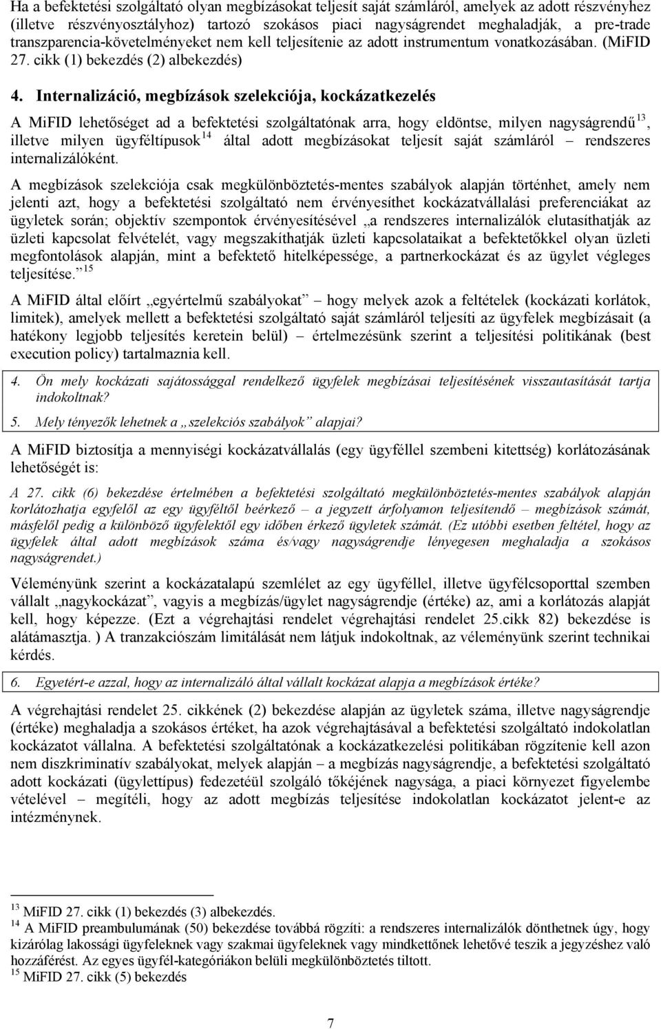 Internalizáció, megbízások szelekciója, kockázatkezelés A MiFID lehetőséget ad a befektetési szolgáltatónak arra, hogy eldöntse, milyen nagyságrendű 13, illetve milyen ügyféltípusok 14 által adott