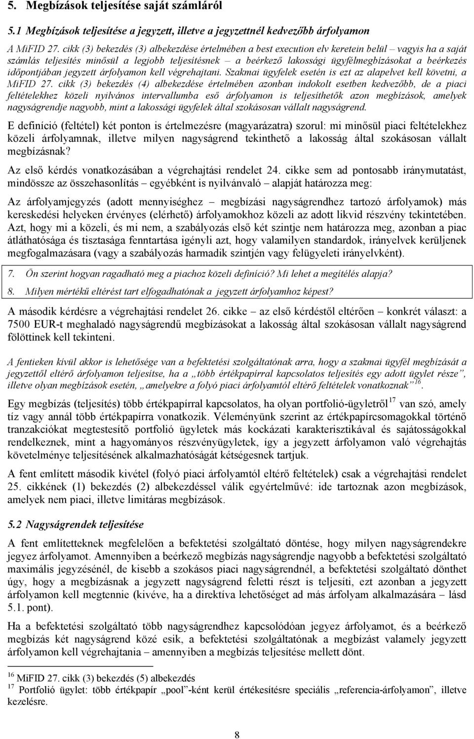 beérkezés időpontjában jegyzett árfolyamon kell végrehajtani. Szakmai ügyfelek esetén is ezt az alapelvet kell követni, a MiFID 27.