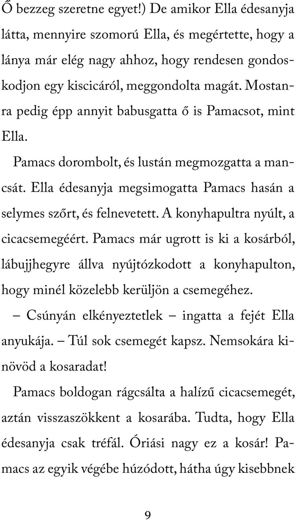 A konyhapultra nyúlt, a cicacsemegéért. Pamacs már ugrott is ki a kosárból, lábujjhegyre állva nyújtózkodott a konyhapulton, hogy minél közelebb kerüljön a csemegéhez.