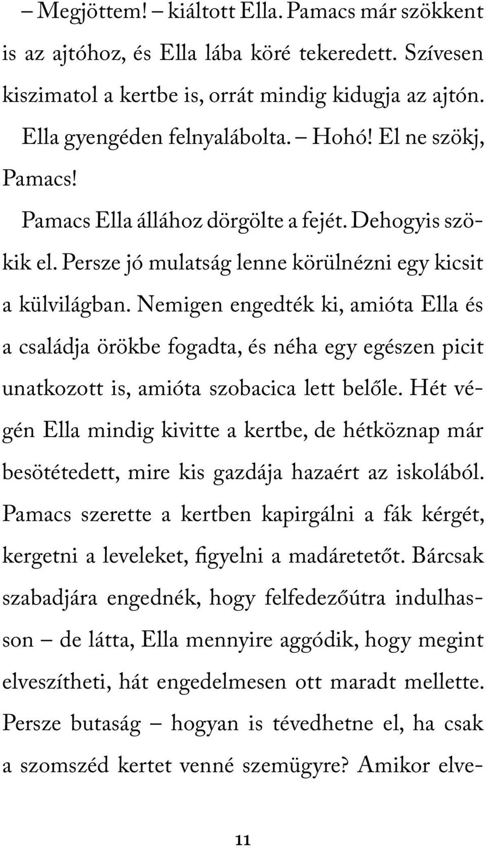 Nemigen engedték ki, amióta Ella és a családja örökbe fogadta, és néha egy egészen picit unatkozott is, amióta szobacica lett belőle.