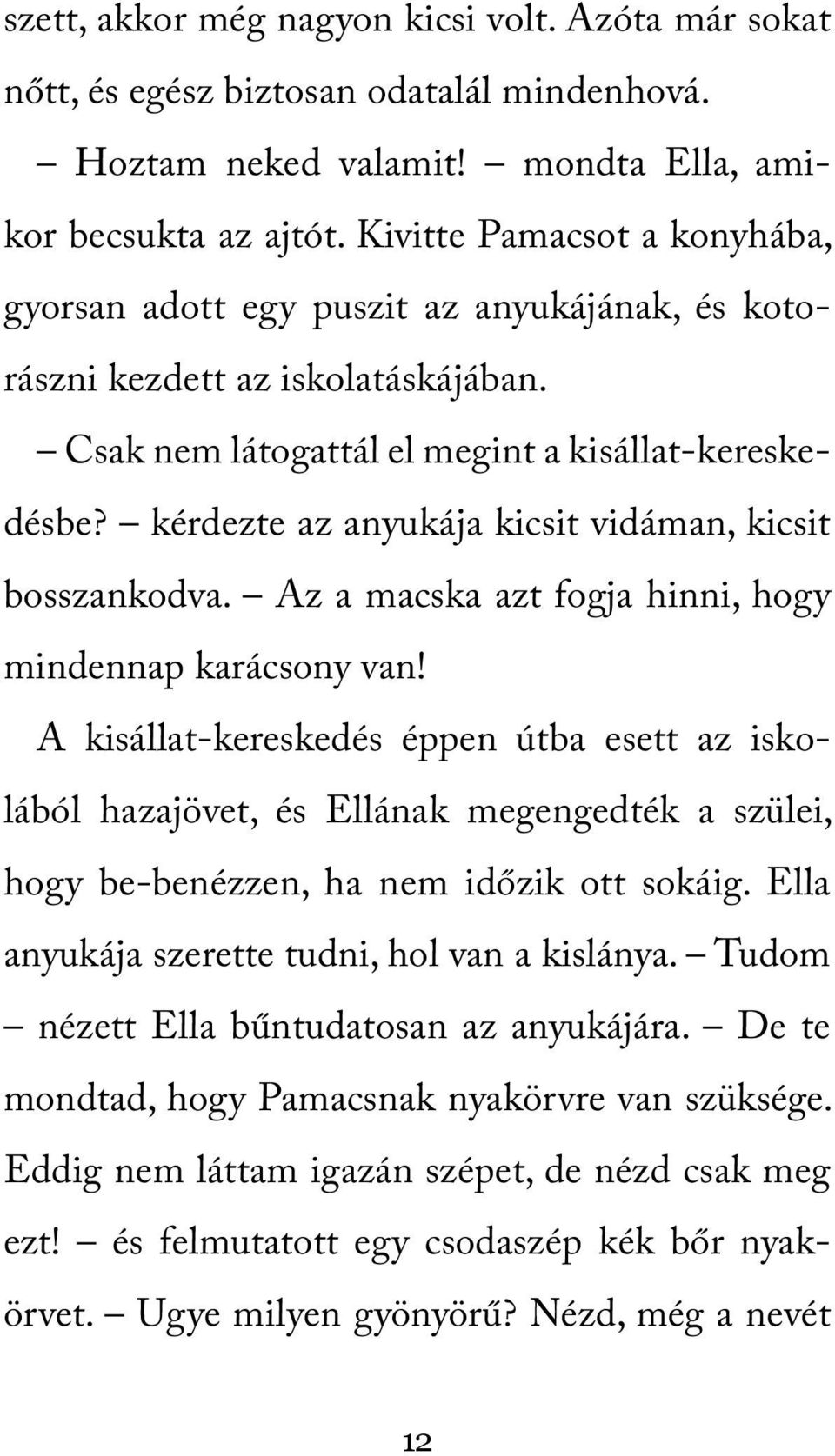 kérdezte az anyukája kicsit vidáman, kicsit bosszankodva. Az a macska azt fogja hinni, hogy mindennap karácsony van!