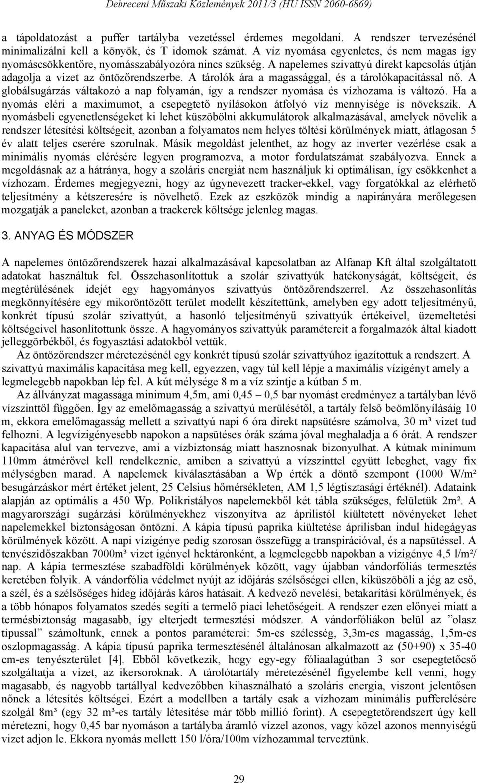 A tárolók ára a magassággal, és a tárolókapacitással nő. A globálsugárzás váltakozó a nap folyamán, így a rendszer nyomása és vízhozama is változó.