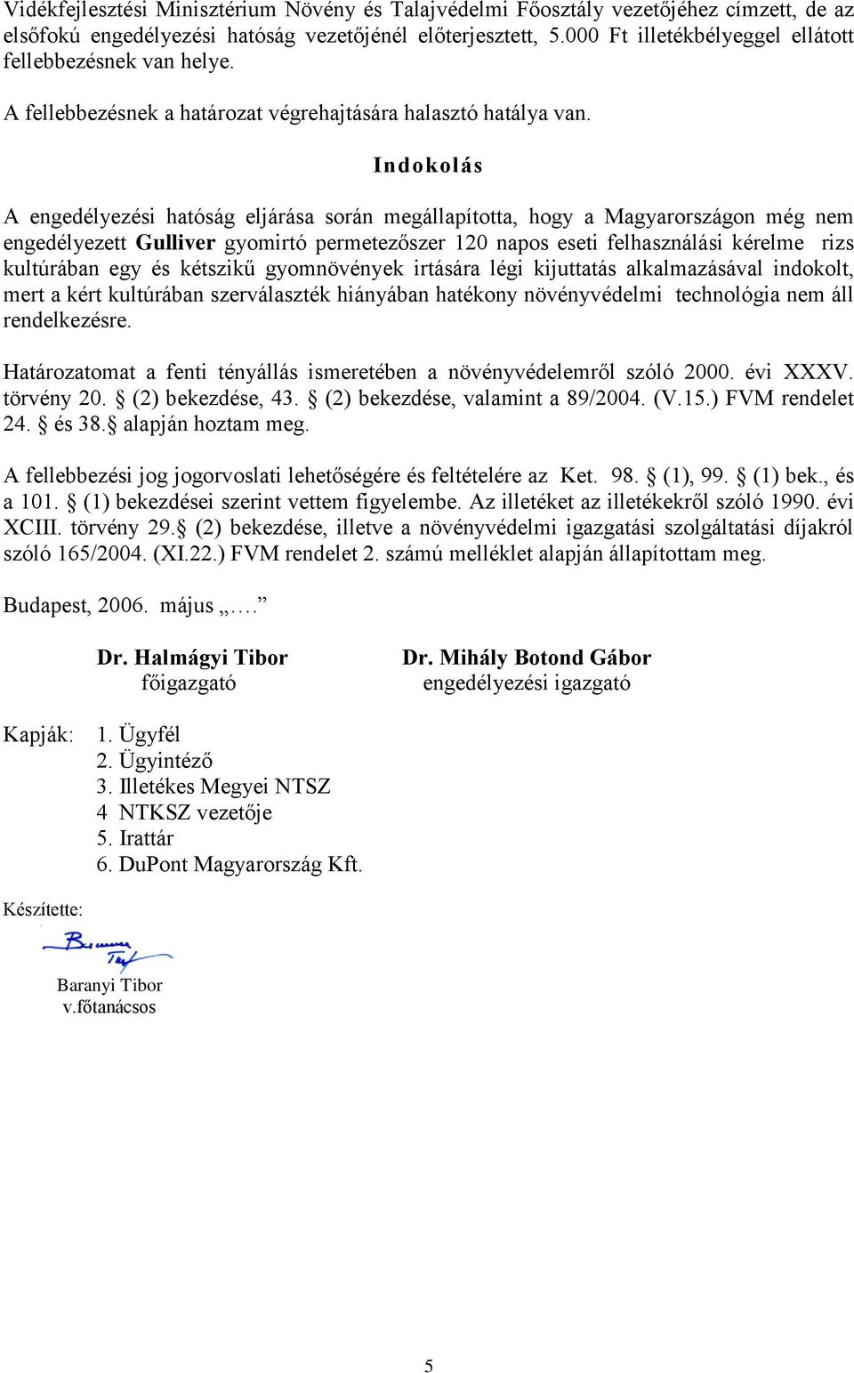 Indokolás A engedélyezési hatóság eljárása során megállapította, hogy a Magyarországon még nem engedélyezett Gulliver gyomirtó permetezőszer 120 napos eseti felhasználási kérelme rizs kultúrában egy