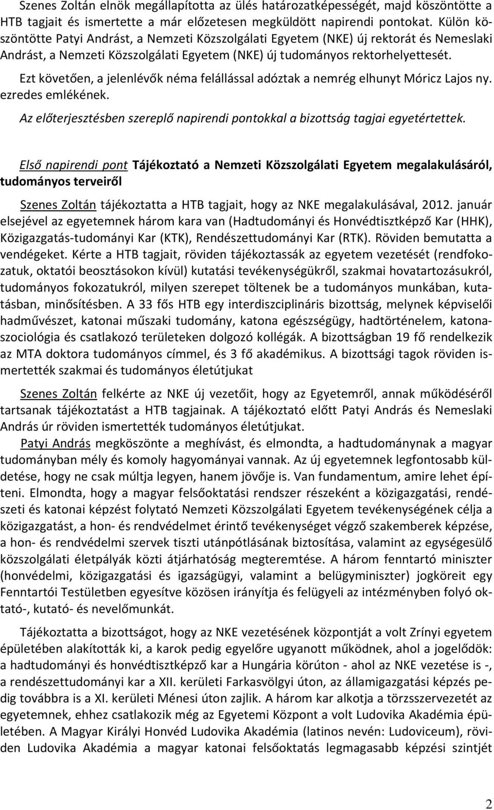 Ezt követően, a jelenlévők néma felállással adóztak a nemrég elhunyt Móricz Lajos ny. ezredes emlékének. Az előterjesztésben szereplő napirendi pontokkal a bizottság tagjai egyetértettek.