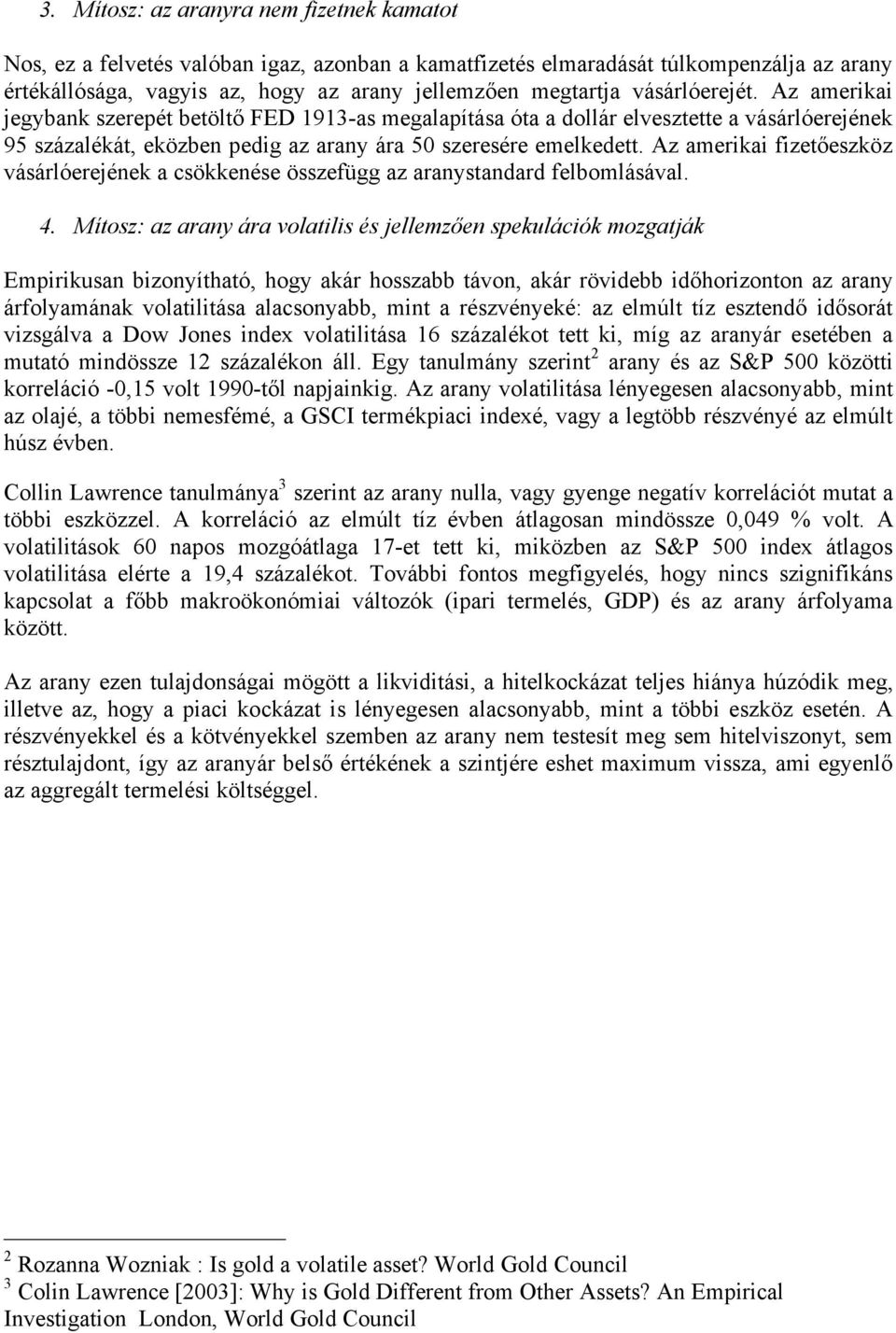 Az amerikai fizet"eszköz vásárlóerejének a csökkenése összefügg az aranystandard felbomlásával. 4. Mítosz: az arany ára volatilis és jellemz!