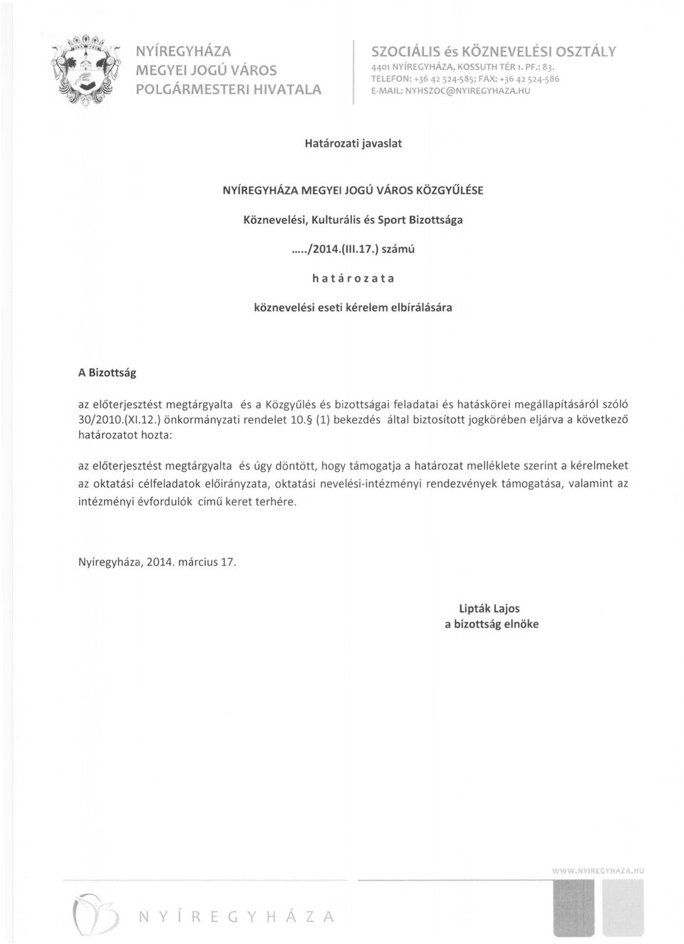 ) számú határozata köznevelési eseti kérelem elbírálására A Bizottság az előterjesztést megtárgyalta és a Közgyűlés és bizottságai feladatai és hatáskörei megállapításáról szóló 30j2010.(XI.12.