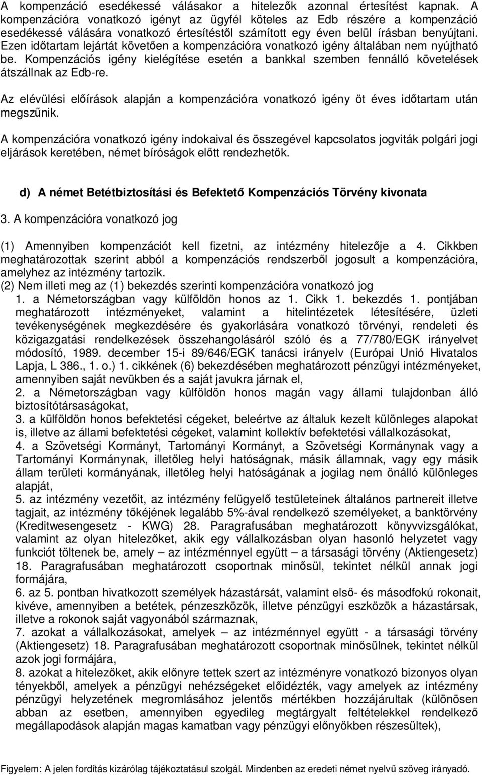 Ezen id tartam lejártát követ en a kompenzációra vonatkozó igény általában nem nyújtható be. Kompenzációs igény kielégítése esetén a bankkal szemben fennálló követelések átszállnak az Edb-re.