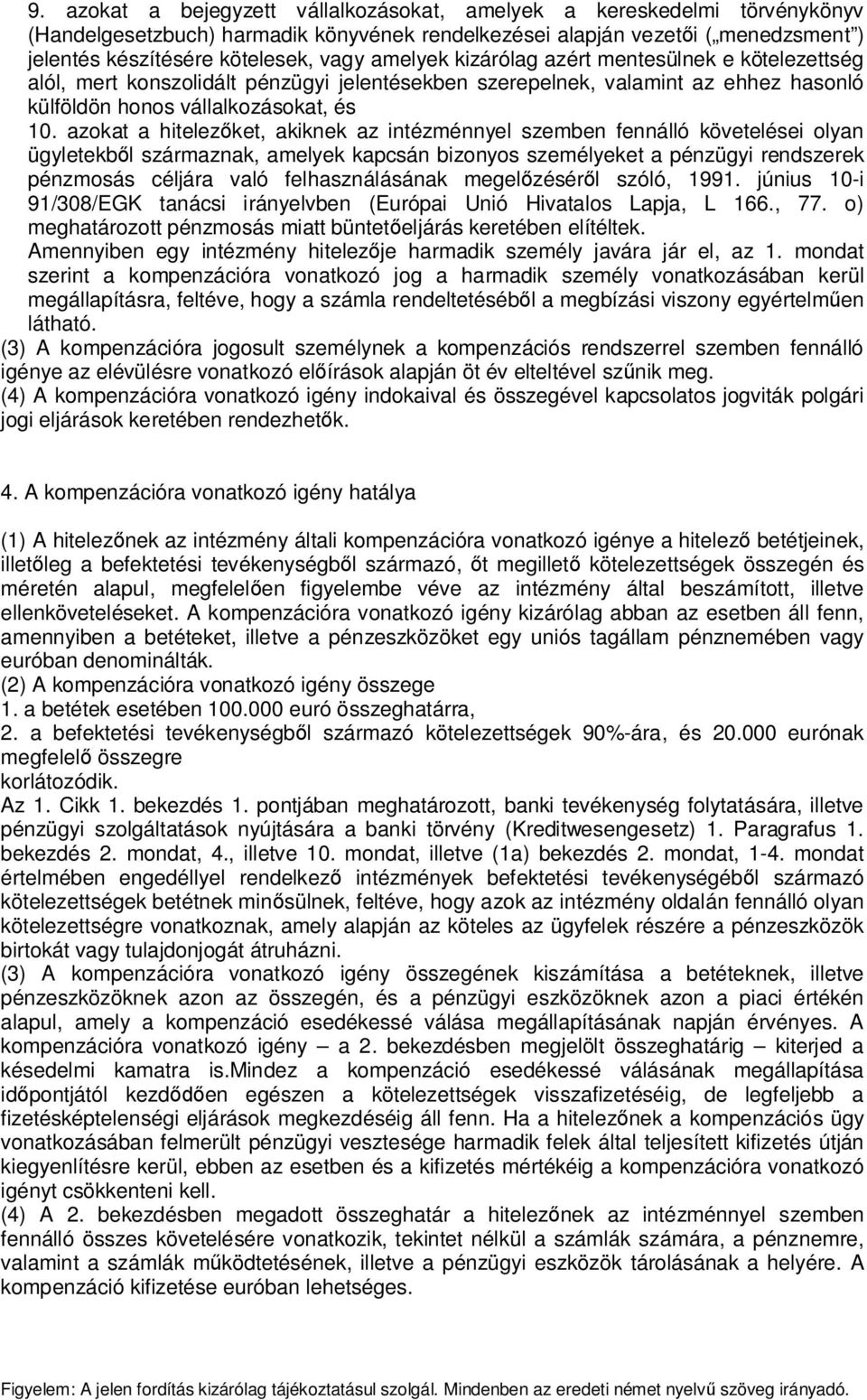 azokat a hitelez ket, akiknek az intézménnyel szemben fennálló követelései olyan ügyletekb l származnak, amelyek kapcsán bizonyos személyeket a pénzügyi rendszerek pénzmosás céljára való