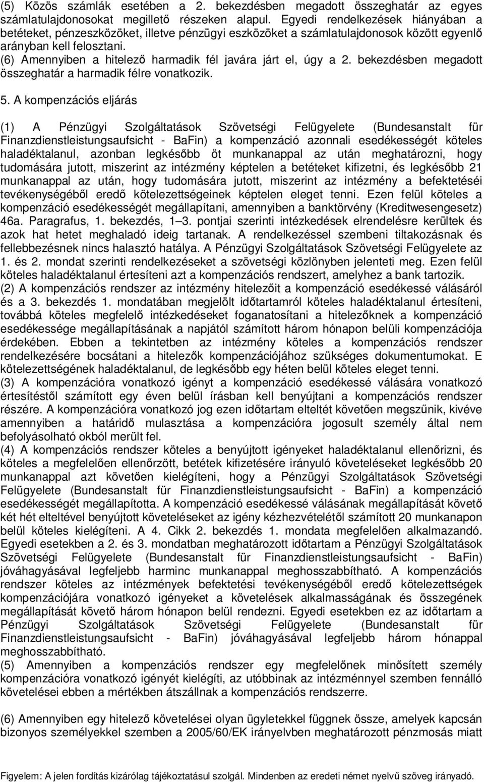 (6) Amennyiben a hitelez harmadik fél javára járt el, úgy a 2. bekezdésben megadott összeghatár a harmadik félre vonatkozik. 5.