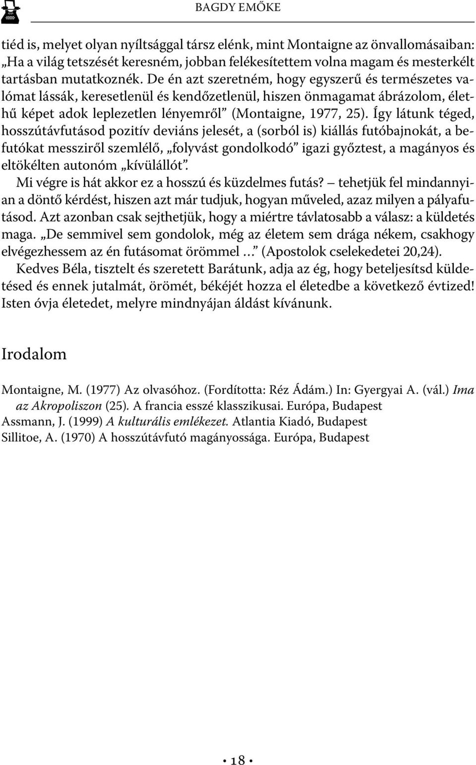 Így látunk téged, hosszútávfutásod pozitív deviáns jelesét, a (sorból is) kiállás futóbajnokát, a befutókat messziről szemlélő, folyvást gondolkodó igazi győztest, a magányos és eltökélten autonóm