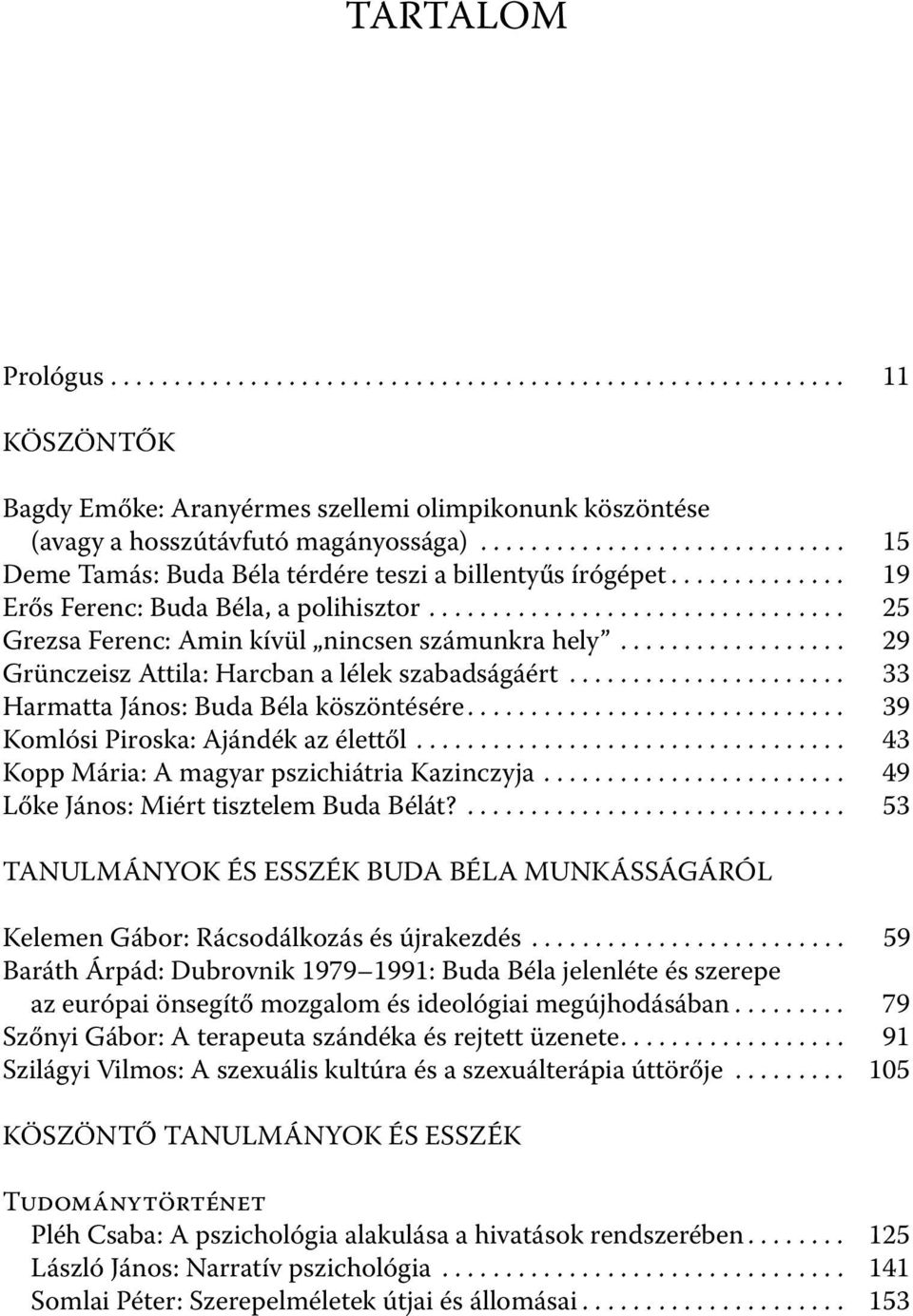 ................. 29 Grünczeisz Attila: Harcban a lélek szabadságáért...................... 33 Harmatta János: Buda Béla köszöntésére.............................. 39 Komlósi Piroska: Ajándék az élettől.