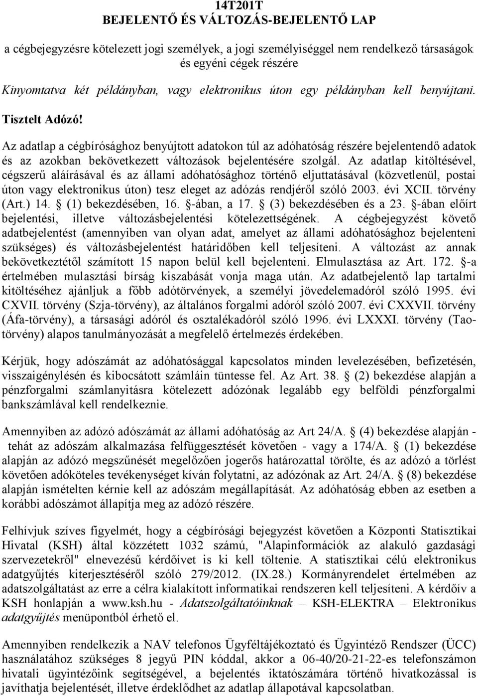 Az adatlap a cégbírósághoz benyújtott adatokon túl az adóhatóság részére bejelentendő adatok és az azokban bekövetkezett változások bejelentésére szolgál.