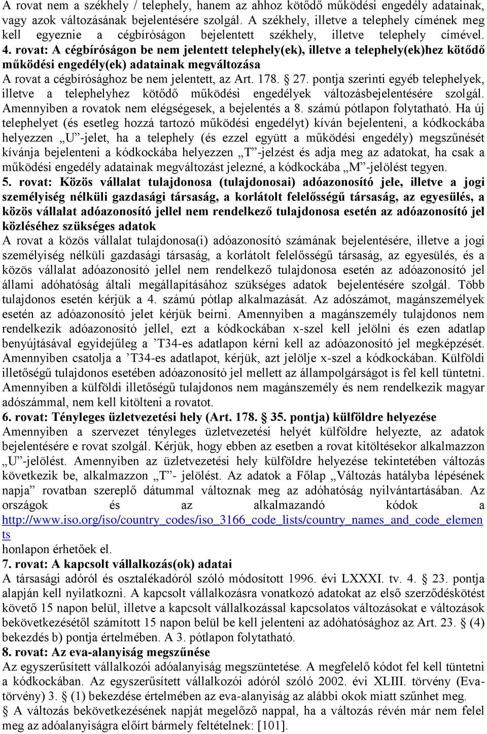 rovat: A cégbíróságon be nem jelentett telephely(ek), illetve a telephely(ek)hez kötődő működési engedély(ek) adatainak megváltozása A rovat a cégbírósághoz be nem jelentett, az Art. 178. 27.