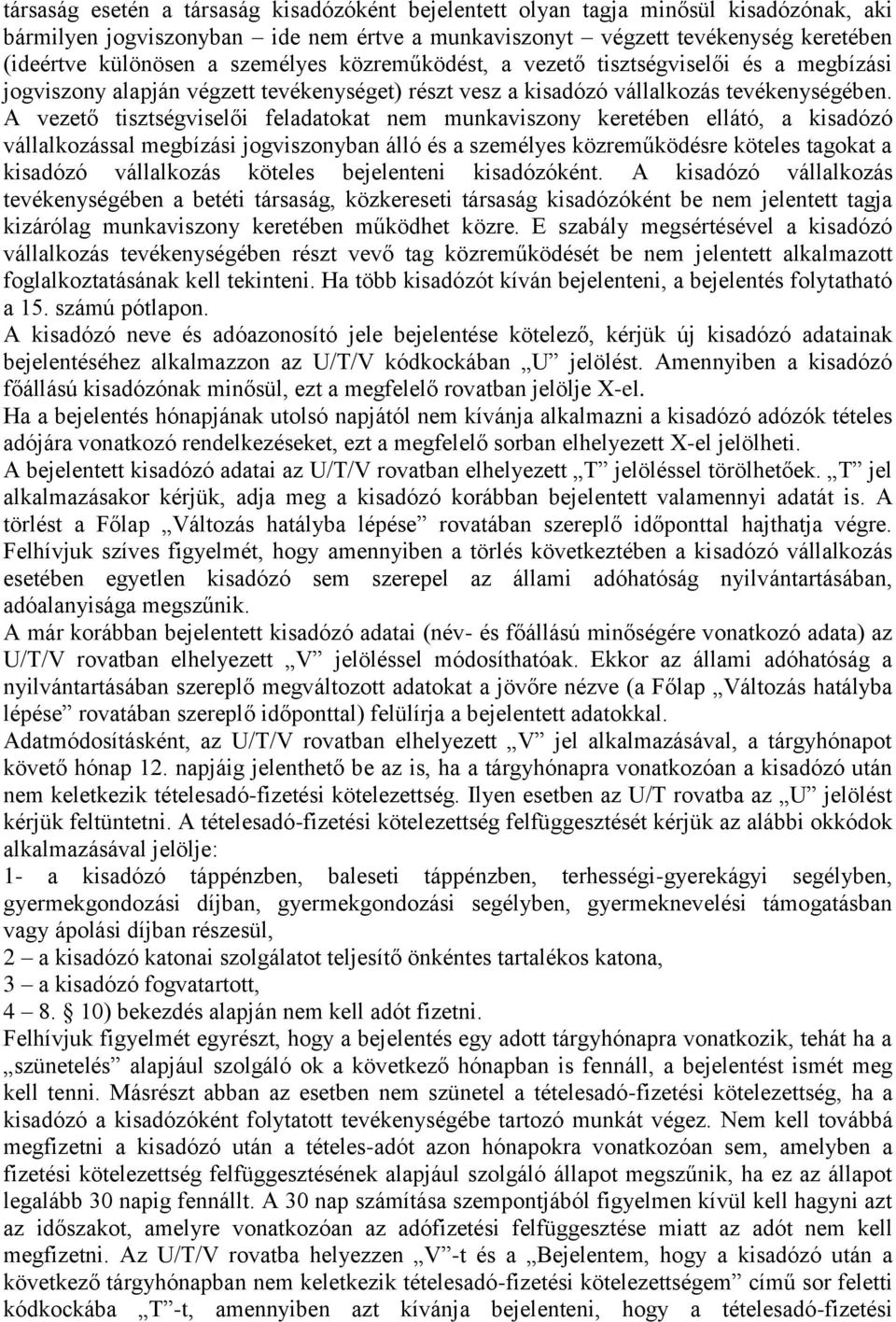 A vezető tisztségviselői feladatokat nem munkaviszony keretében ellátó, a kisadózó vállalkozással megbízási jogviszonyban álló és a személyes közreműködésre köteles tagokat a kisadózó vállalkozás