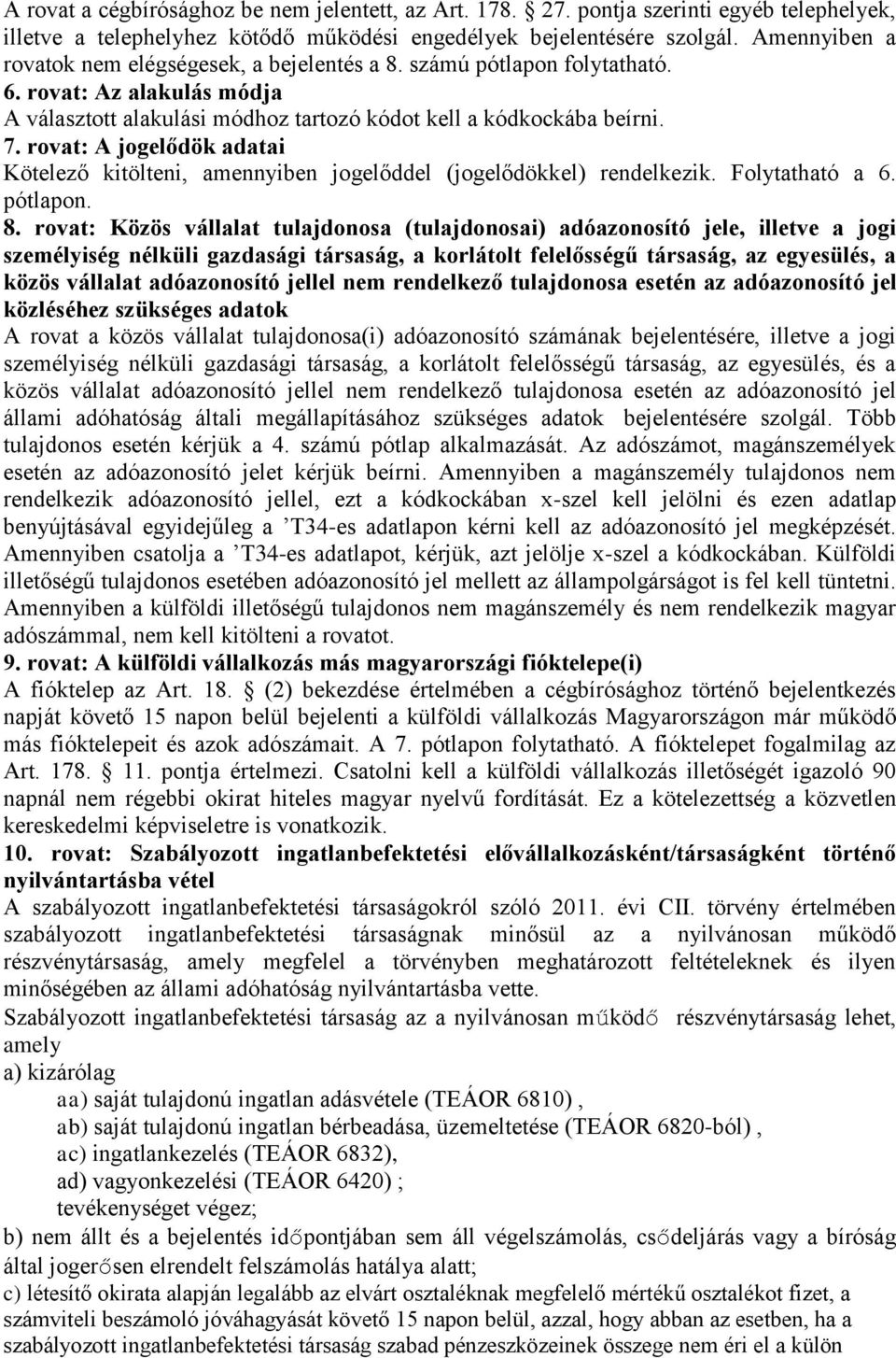 rovat: A jogelődök adatai Kötelező kitölteni, amennyiben jogelőddel (jogelődökkel) rendelkezik. Folytatható a 6. pótlapon. 8.