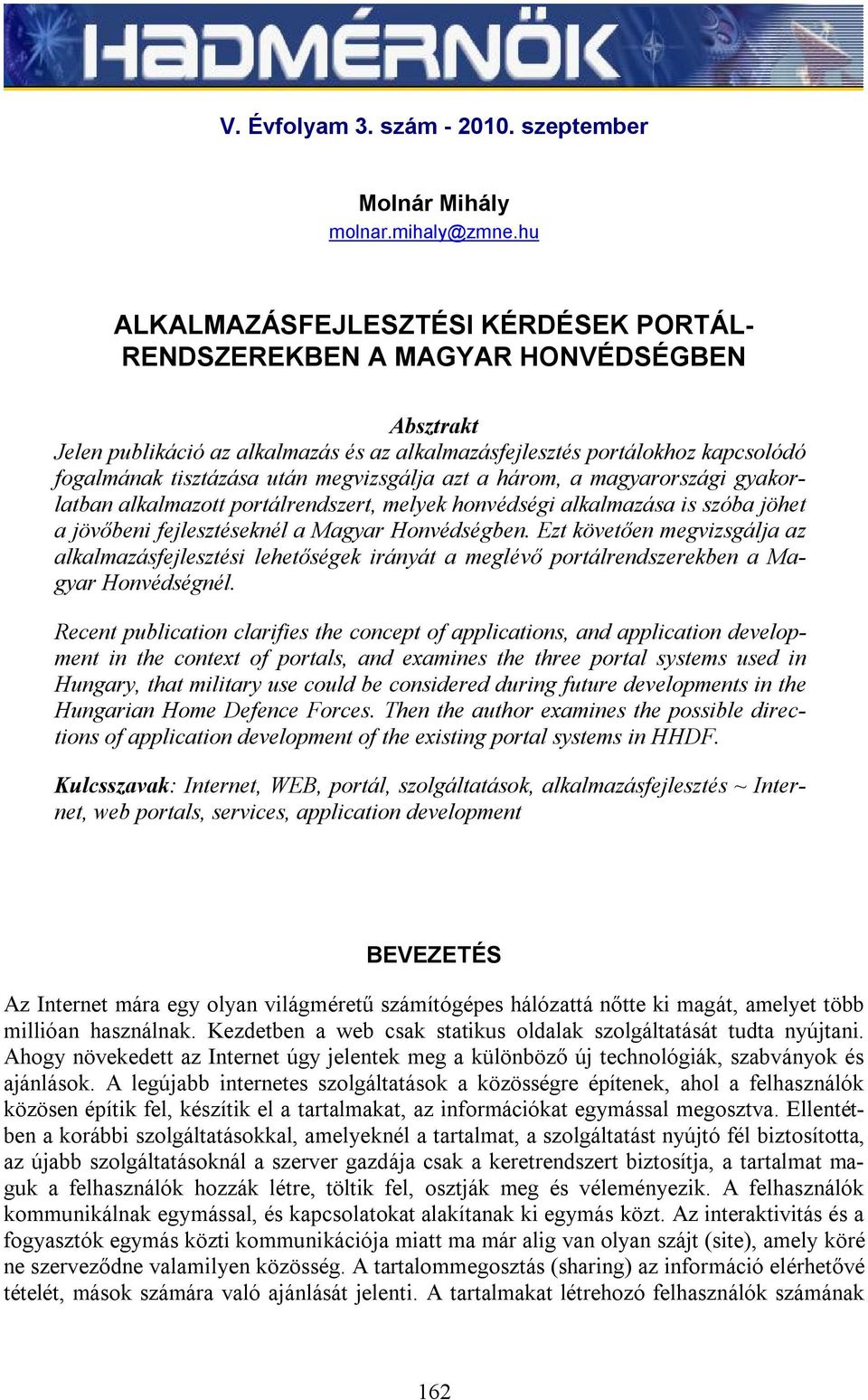 megvizsgálja azt a három, a magyarországi gyakorlatban alkalmazott portálrendszert, melyek honvédségi alkalmazása is szóba jöhet a jövőbeni fejlesztéseknél a Magyar Honvédségben.