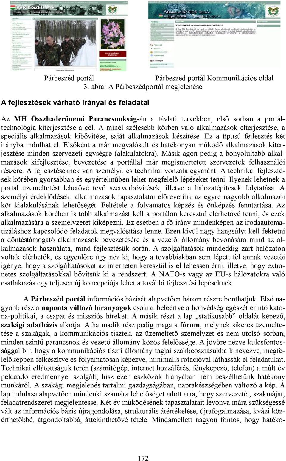 A minél szélesebb körben való alkalmazások elterjesztése, a speciális alkalmazások kibővítése, saját alkalmazások készítése. Ez a típusú fejlesztés két irányba indulhat el.