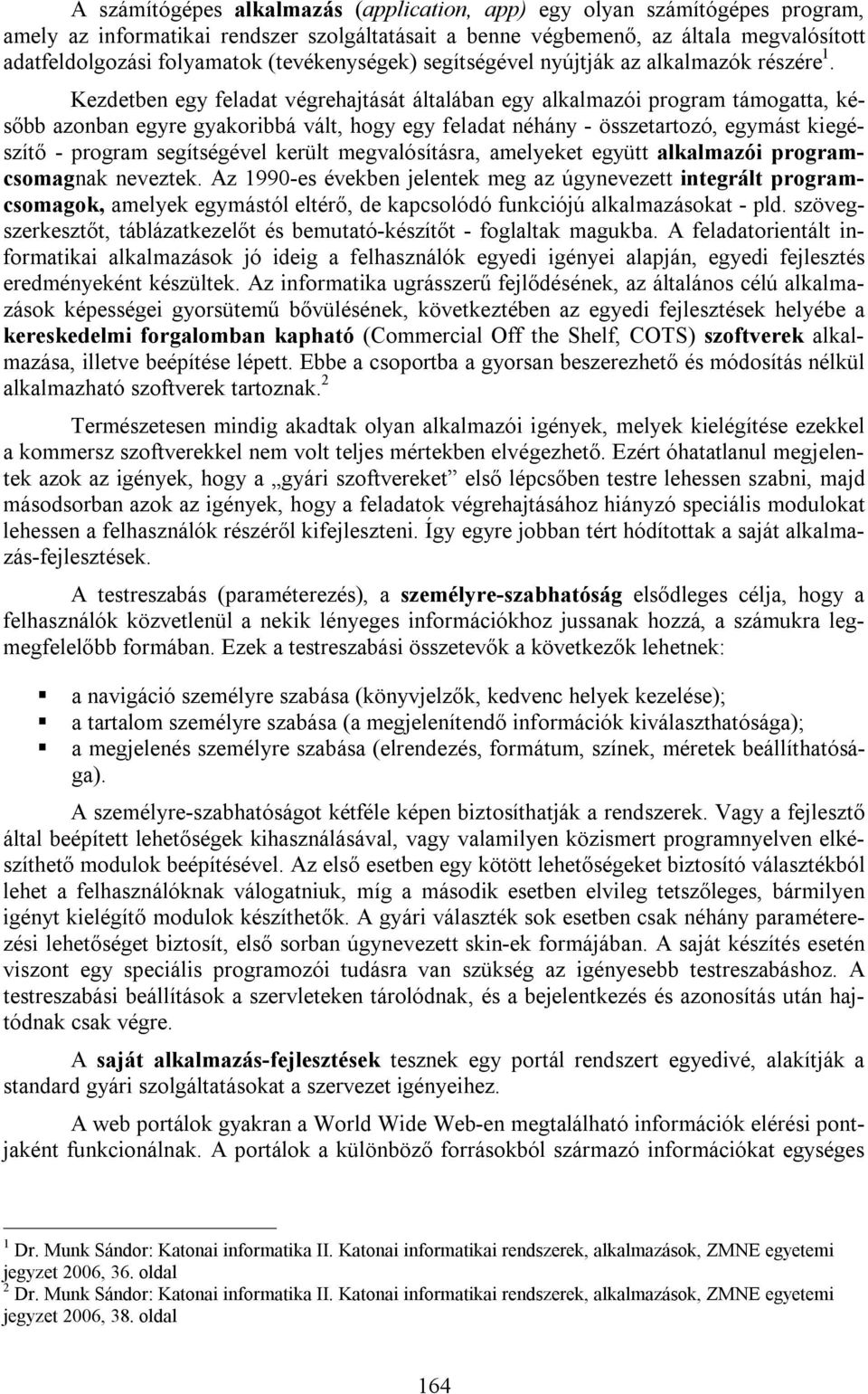 Kezdetben egy feladat végrehajtását általában egy alkalmazói program támogatta, később azonban egyre gyakoribbá vált, hogy egy feladat néhány - összetartozó, egymást kiegészítő - program segítségével