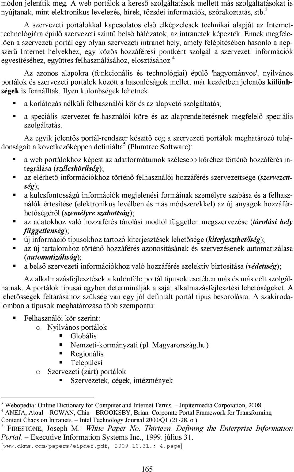 Ennek megfelelően a szervezeti portál egy olyan szervezeti intranet hely, amely felépítésében hasonló a népszerű Internet helyekhez, egy közös hozzáférési pontként szolgál a szervezeti információk