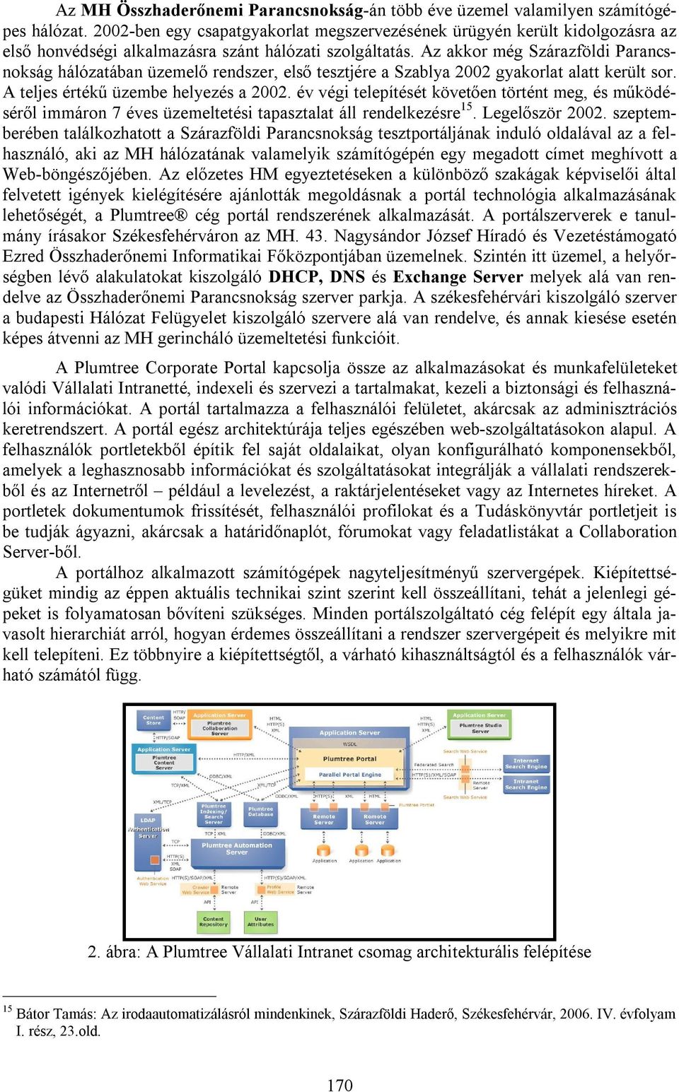 Az akkor még Szárazföldi Parancsnokság hálózatában üzemelő rendszer, első tesztjére a Szablya 2002 gyakorlat alatt került sor. A teljes értékű üzembe helyezés a 2002.