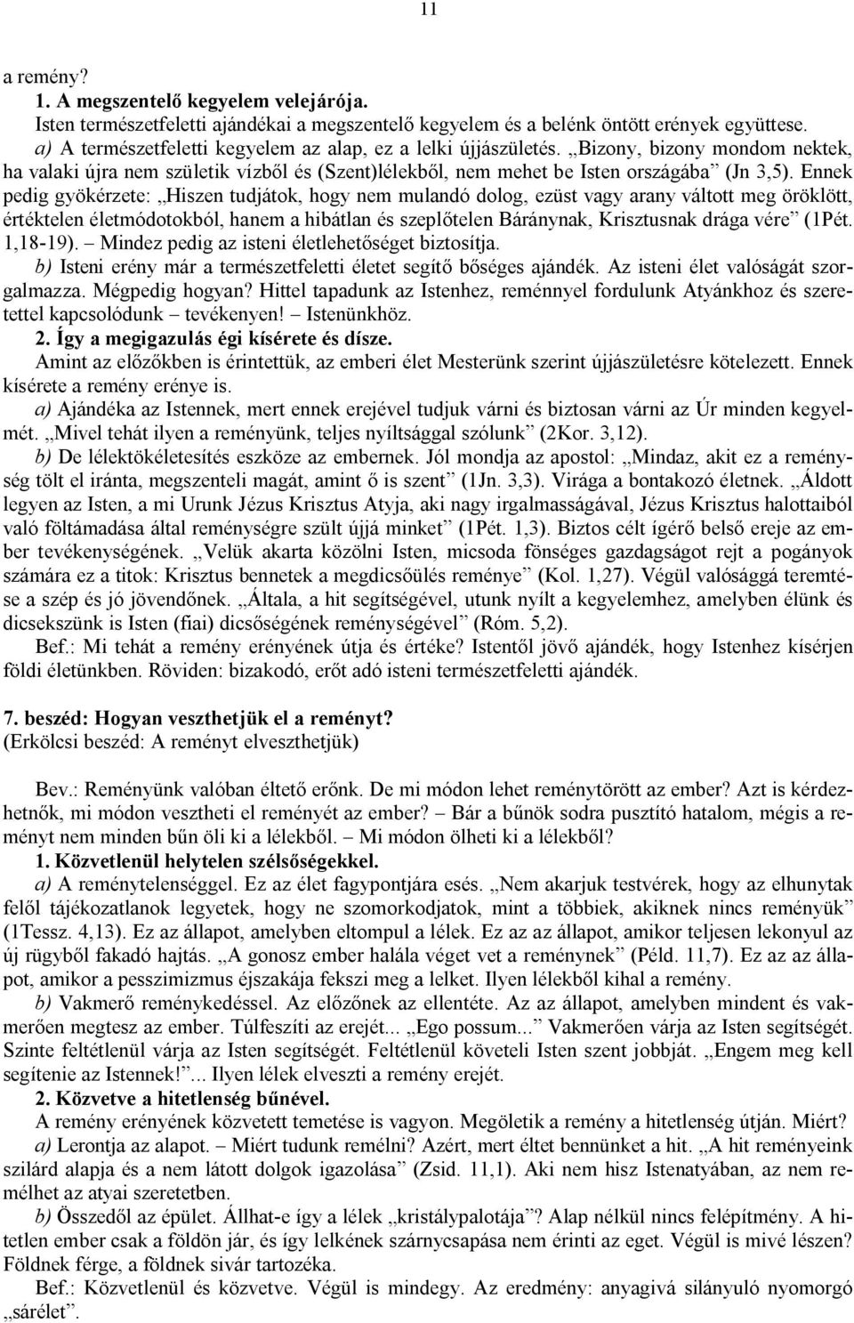 Ennek pedig gyökérzete: Hiszen tudjátok, hogy nem mulandó dolog, ezüst vagy arany váltott meg öröklött, értéktelen életmódotokból, hanem a hibátlan és szeplőtelen Báránynak, Krisztusnak drága vére