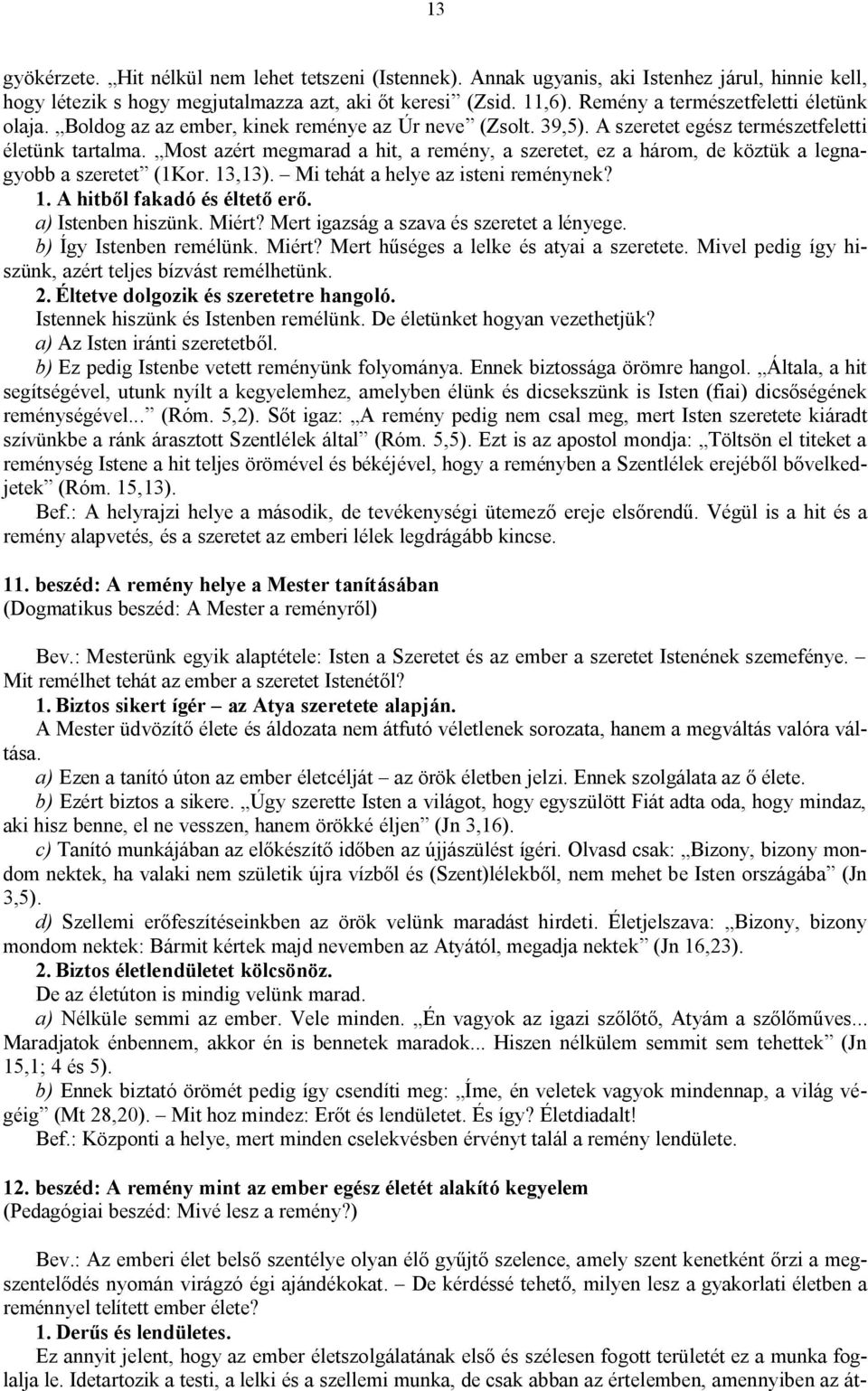 Most azért megmarad a hit, a remény, a szeretet, ez a három, de köztük a legnagyobb a szeretet (1Kor. 13,13). Mi tehát a helye az isteni reménynek? 1. A hitből fakadó és éltető erő.