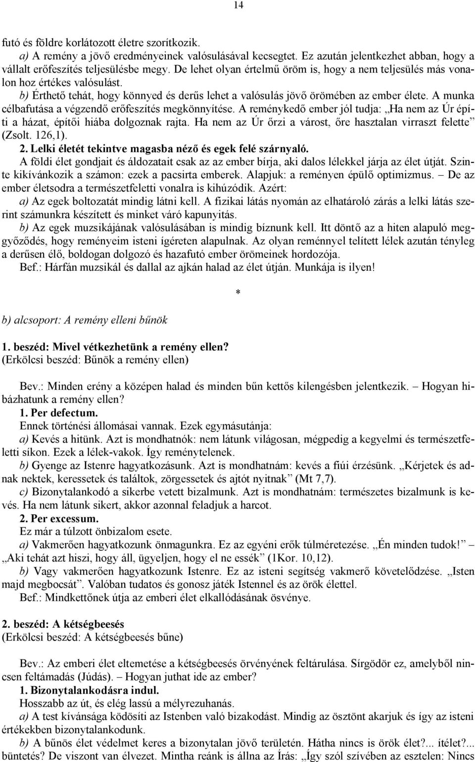 A munka célbafutása a végzendő erőfeszítés megkönnyítése. A reménykedő ember jól tudja: Ha nem az Úr építi a házat, építői hiába dolgoznak rajta.