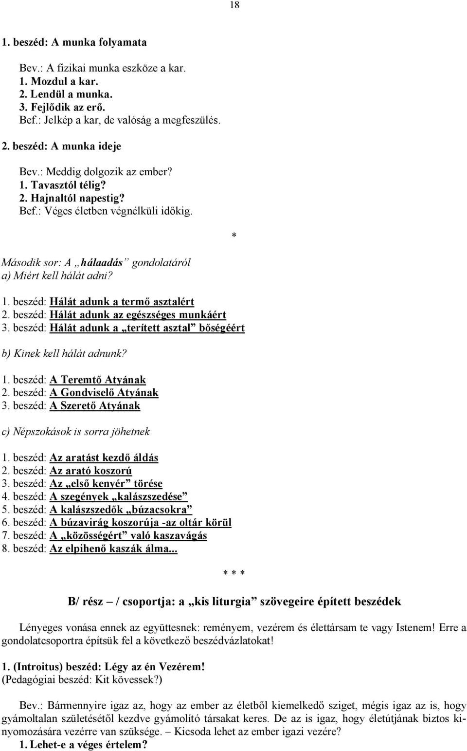 beszéd: Hálát adunk az egészséges munkáért 3. beszéd: Hálát adunk a terített asztal bőségéért b) Kinek kell hálát adnunk? 1. beszéd: A Teremtő Atyának 2. beszéd: A Gondviselő Atyának 3.