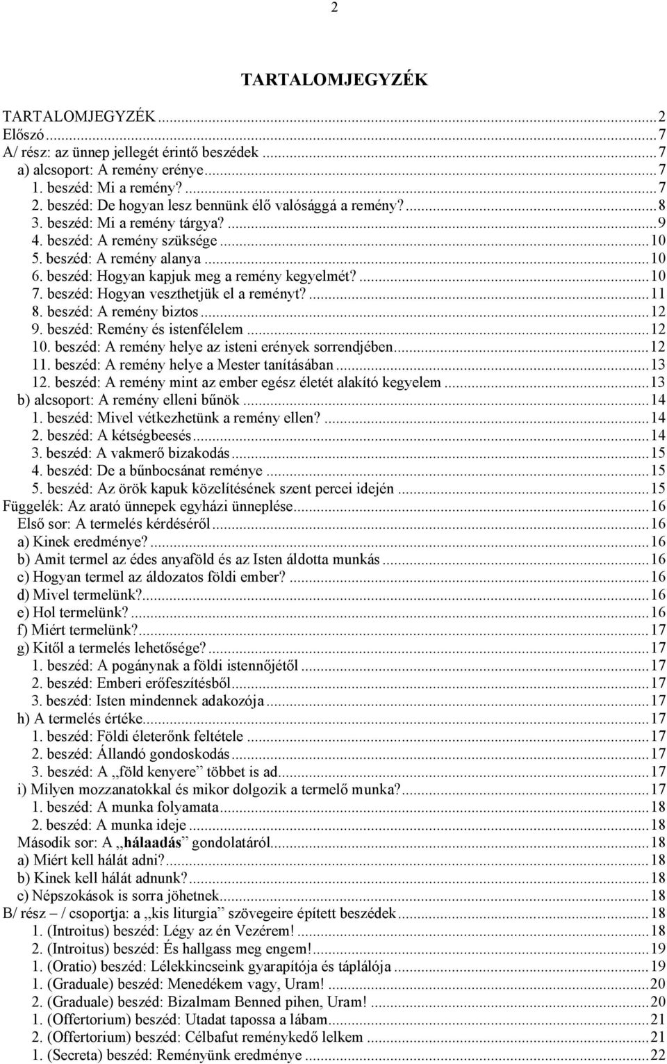 beszéd: Hogyan kapjuk meg a remény kegyelmét?...10 7. beszéd: Hogyan veszthetjük el a reményt?...11 8. beszéd: A remény biztos...12 9. beszéd: Remény és istenfélelem...12 10.