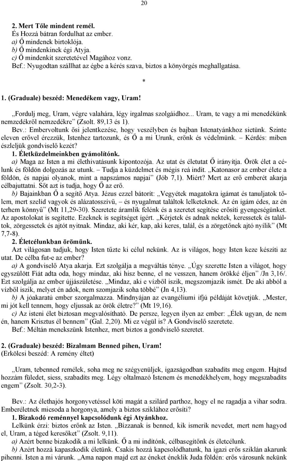 .. Uram, te vagy a mi menedékünk nemzedékről nemzedékre (Zsolt. 89,13 és 1). Bev.: Embervoltunk ősi jelentkezése, hogy veszélyben és bajban Istenatyánkhoz sietünk.