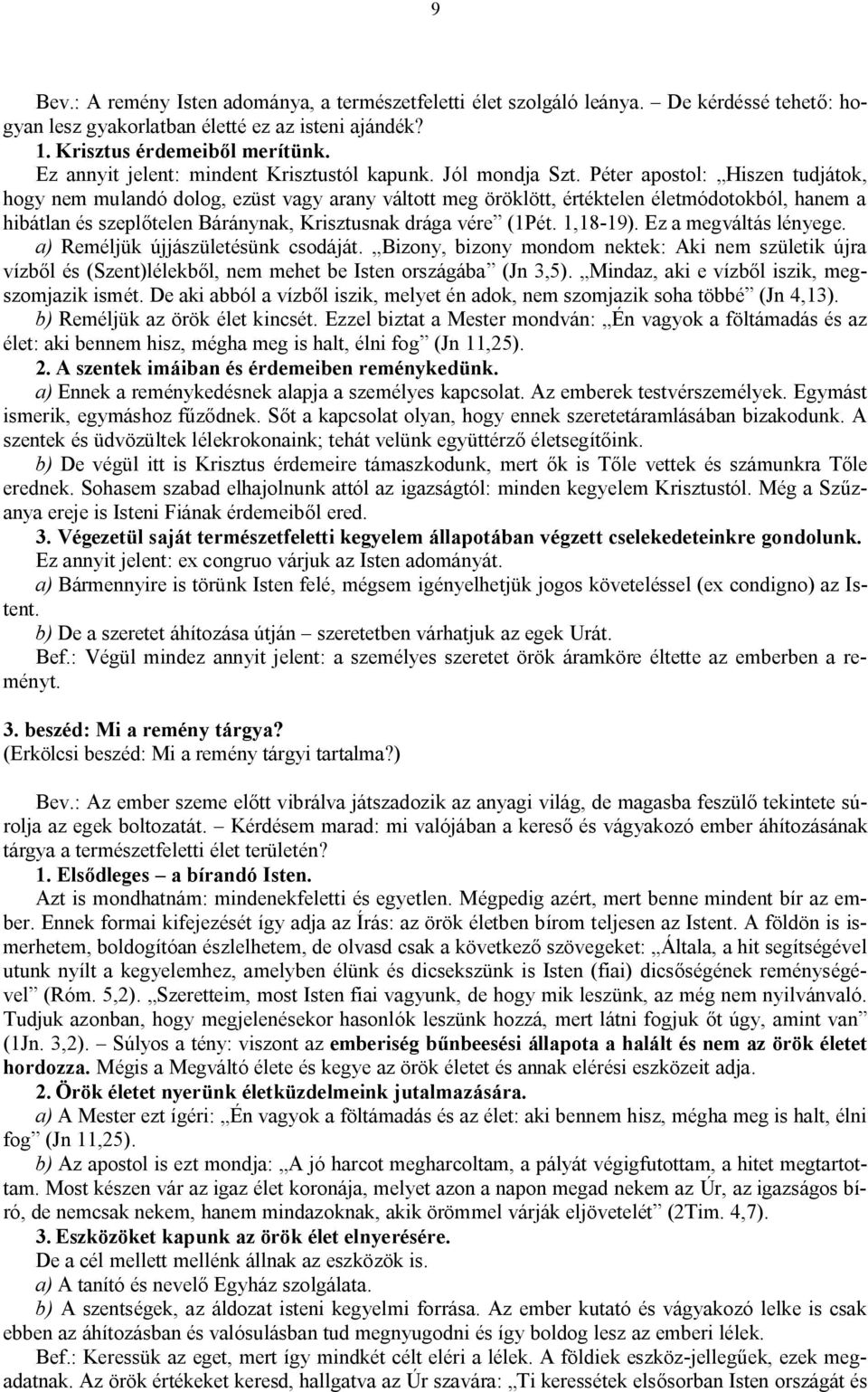 Péter apostol: Hiszen tudjátok, hogy nem mulandó dolog, ezüst vagy arany váltott meg öröklött, értéktelen életmódotokból, hanem a hibátlan és szeplőtelen Báránynak, Krisztusnak drága vére (1Pét.