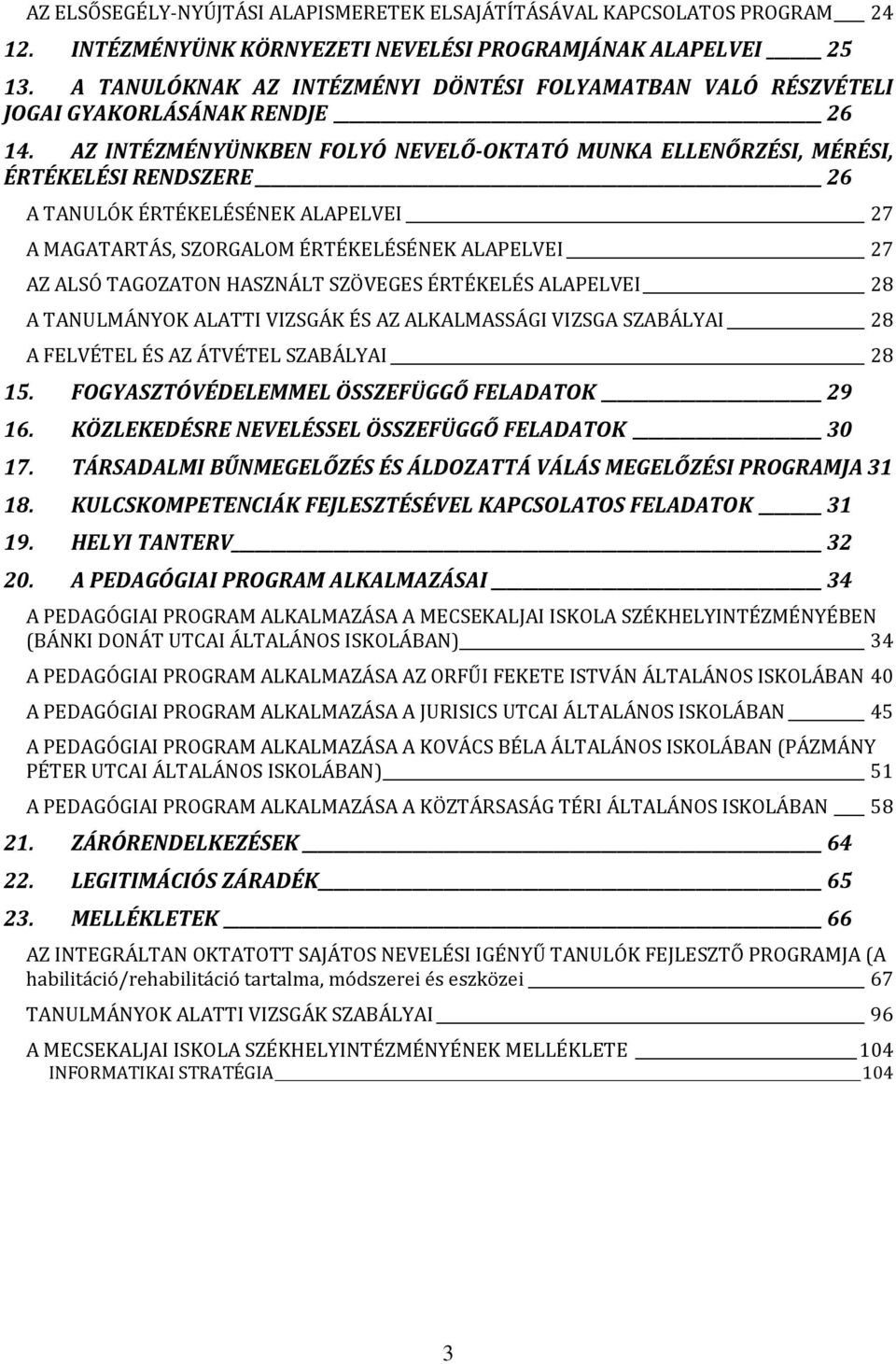 AZ INTÉZMÉNYÜNKBEN FOLYÓ NEVELŐ-OKTATÓ MUNKA ELLENŐRZÉSI, MÉRÉSI, ÉRTÉKELÉSI RENDSZERE 26 A TANULÓK ÉRTÉKELÉSÉNEK ALAPELVEI 27 A MAGATARTÁS, SZORGALOM ÉRTÉKELÉSÉNEK ALAPELVEI 27 AZ ALSÓ TAGOZATON