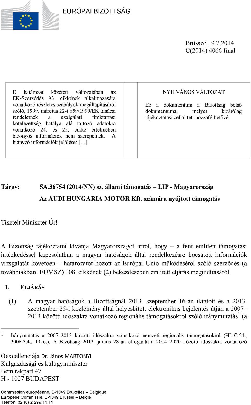 A hiányzó információk jelölése: [ ]. NYILVÁNOS VÁLTOZAT Ez a dokumentum a Bizottság belső dokumentuma, melyet kizárólag tájékoztatási céllal tett hozzáférhetővé. Tárgy: SA.36754 (2014/NN) sz.