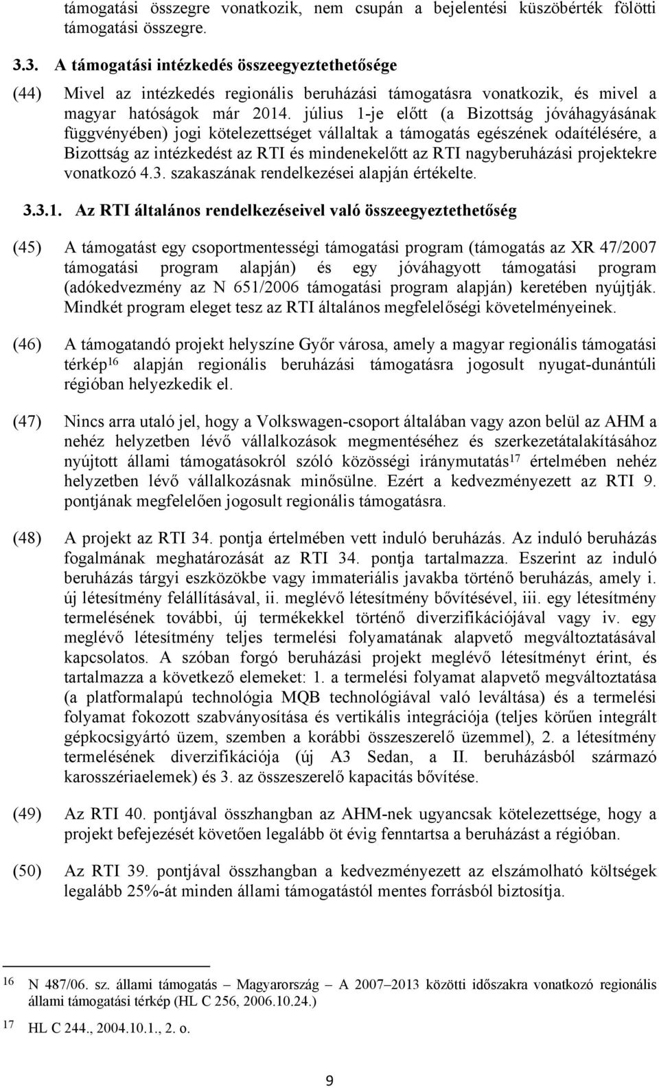 július 1-je előtt (a Bizottság jóváhagyásának függvényében) jogi kötelezettséget vállaltak a támogatás egészének odaítélésére, a Bizottság az intézkedést az RTI és mindenekelőtt az RTI nagyberuházási