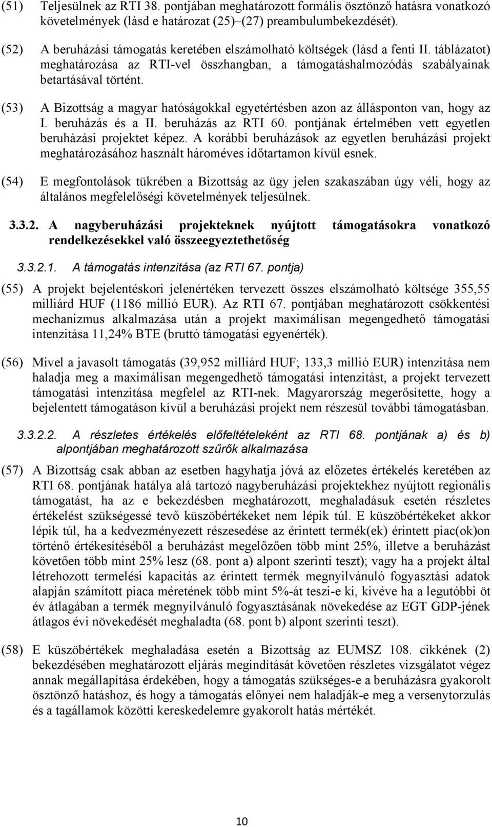 (53) A Bizottság a magyar hatóságokkal egyetértésben azon az állásponton van, hogy az I. beruházás és a II. beruházás az RTI 60. pontjának értelmében vett egyetlen beruházási projektet képez.