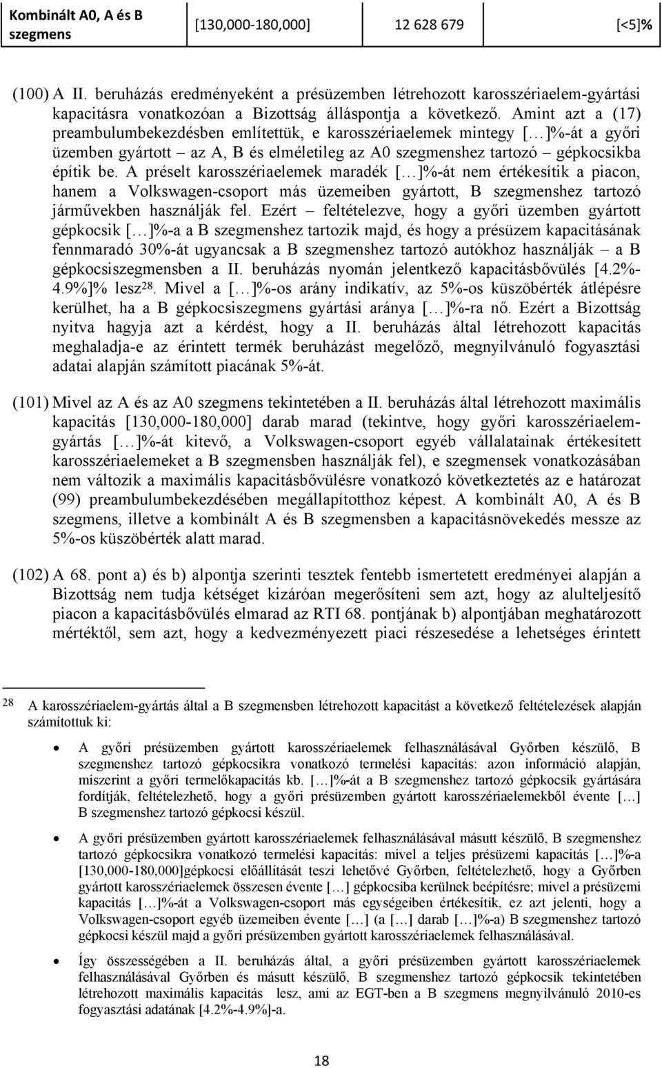 Amint azt a (17) preambulumbekezdésben említettük, e karosszériaelemek mintegy [ ]%-át a győri üzemben gyártott az A, B és elméletileg az A0 szegmenshez tartozó gépkocsikba építik be.