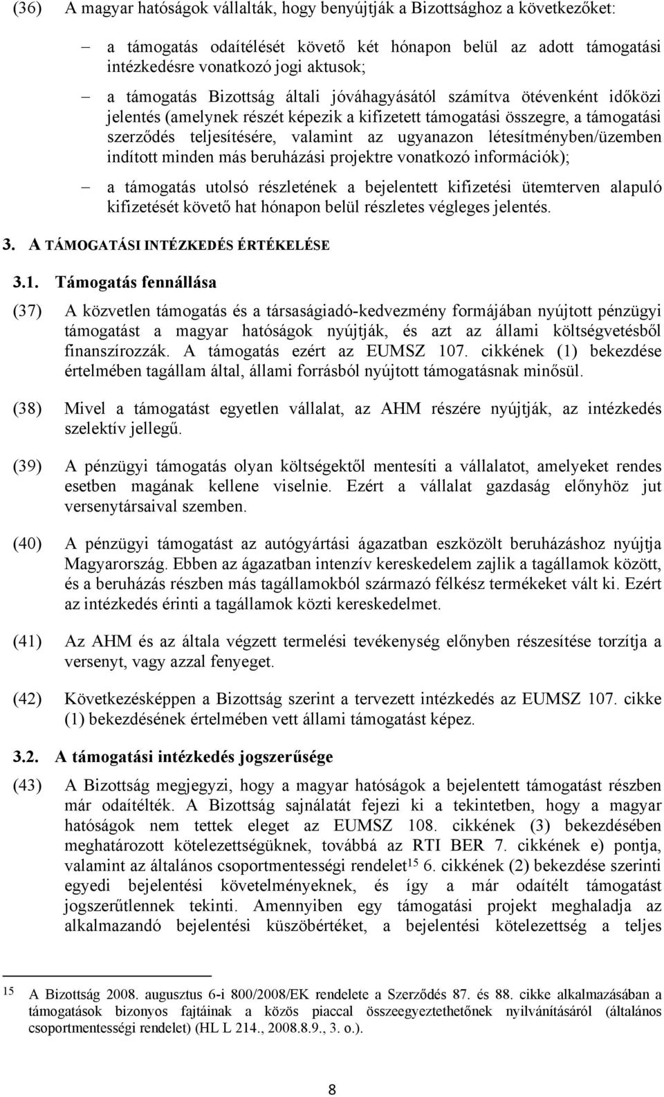 létesítményben/üzemben indított minden más beruházási projektre vonatkozó információk); a támogatás utolsó részletének a bejelentett kifizetési ütemterven alapuló kifizetését követő hat hónapon belül